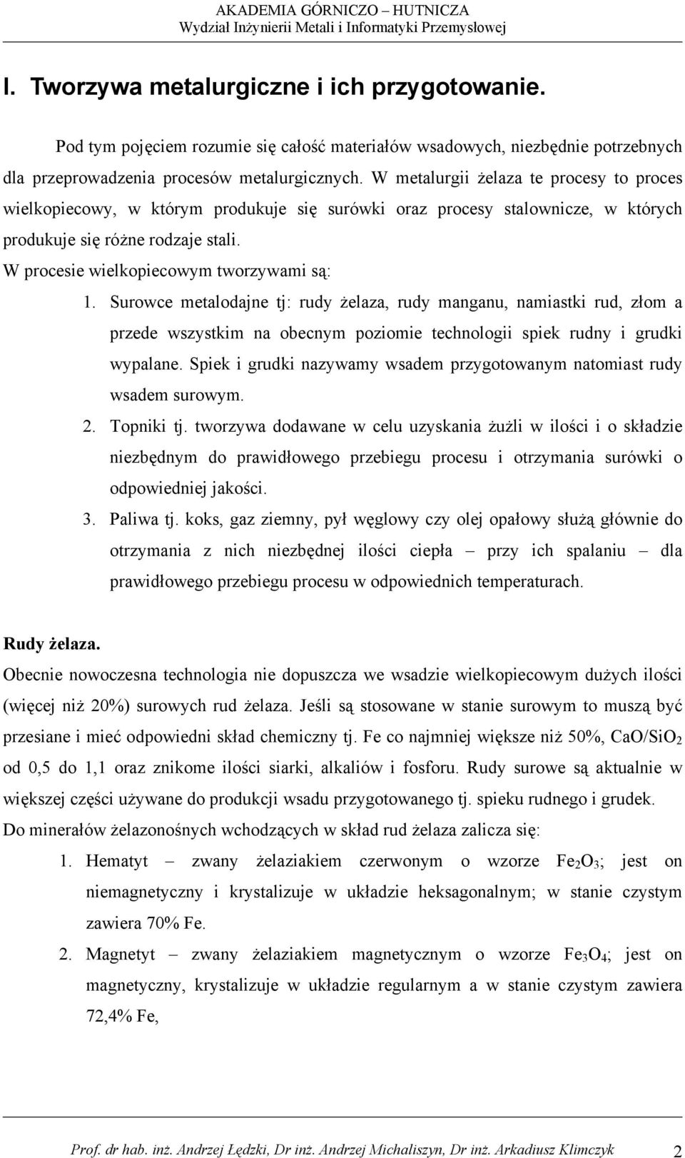 W procesie wielkopiecowym tworzywami są: 1. Surowce metalodajne tj: rudy żelaza, rudy manganu, namiastki rud, złom a przede wszystkim na obecnym poziomie technologii spiek rudny i grudki wypalane.