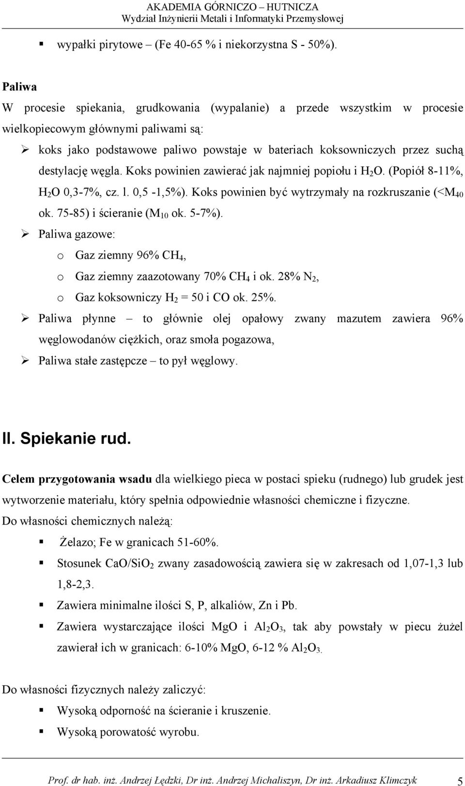 destylację węgla. Koks powinien zawierać jak najmniej popiołu i H 2 O. (Popiół 8-11%, H 2 O 0,3-7%, cz. l. 0,5-1,5%). Koks powinien być wytrzymały na rozkruszanie (<M 40 ok.