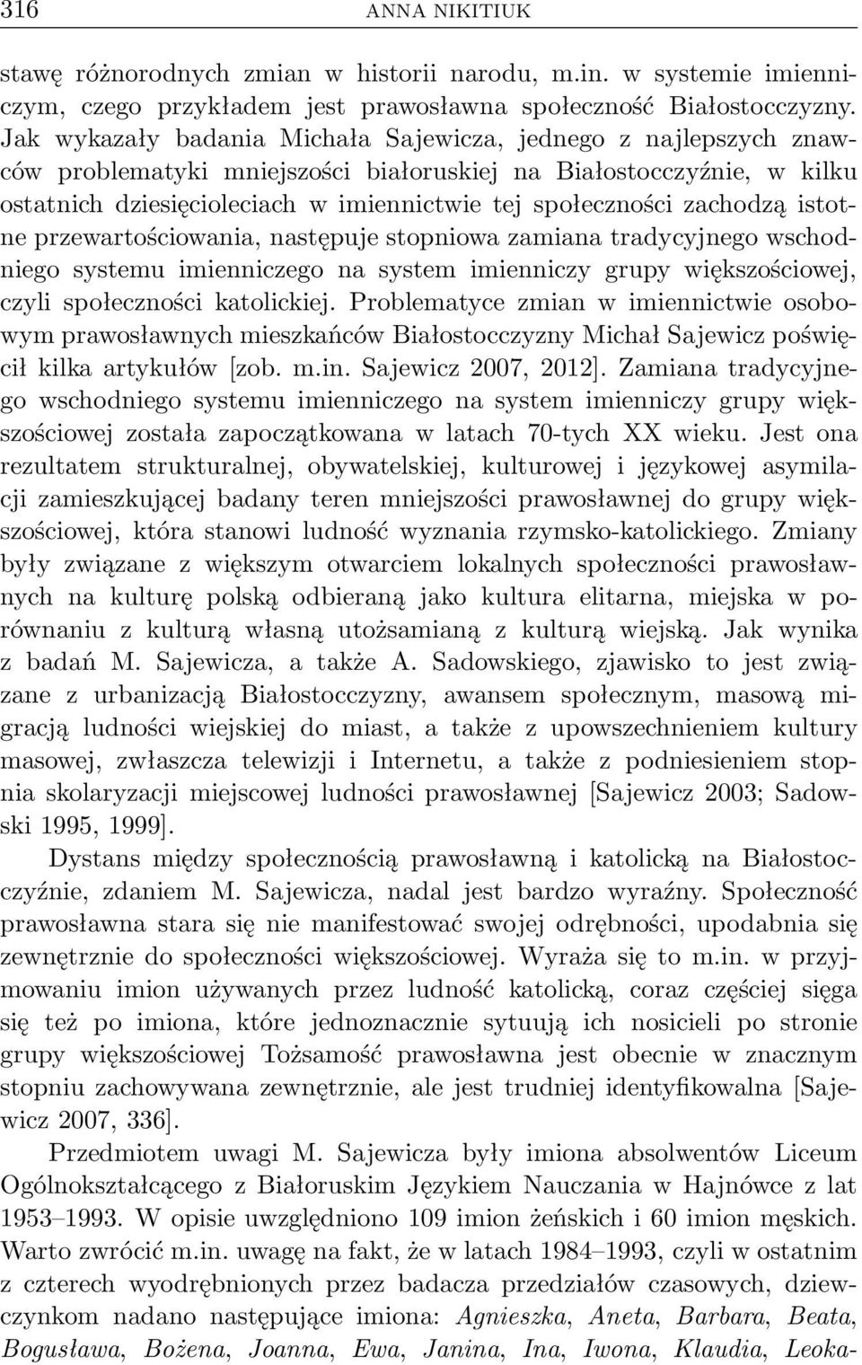 zachodzą istotne przewartościowania, następuje stopniowa zamiana tradycyjnego wschodniego systemu imienniczego na system imienniczy grupy większościowej, czyli społeczności katolickiej.