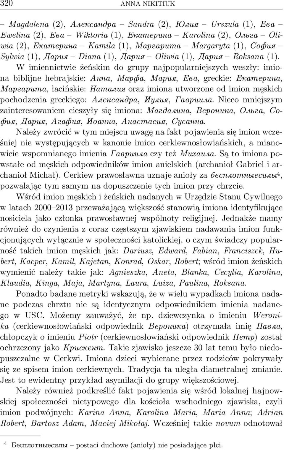 W imiennictwie żeńskim do grupy najpopularniejszych weszły: imiona biblijne hebrajskie: Анна, Марфа, Мария, Ева, greckie: Екатерина, Маргарита, łacińskie: Наталия oraz imiona utworzone od imion