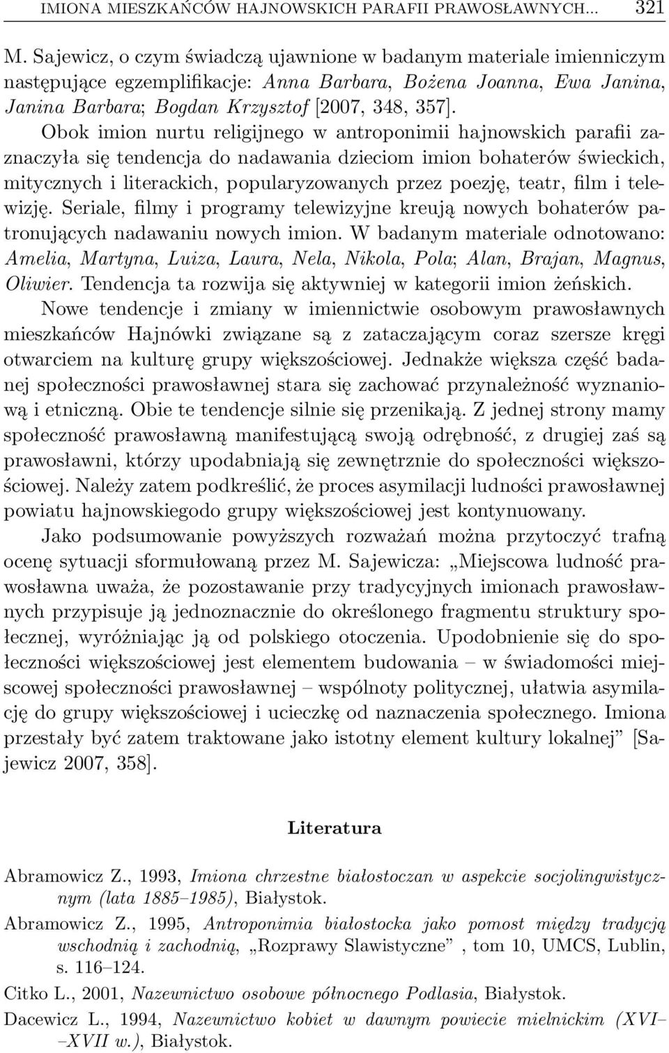 Obok imion nurtu religijnego w antroponimii hajnowskich parafii zaznaczyła się tendencja do nadawania dzieciom imion bohaterów świeckich, mitycznych i literackich, popularyzowanych przez poezję,