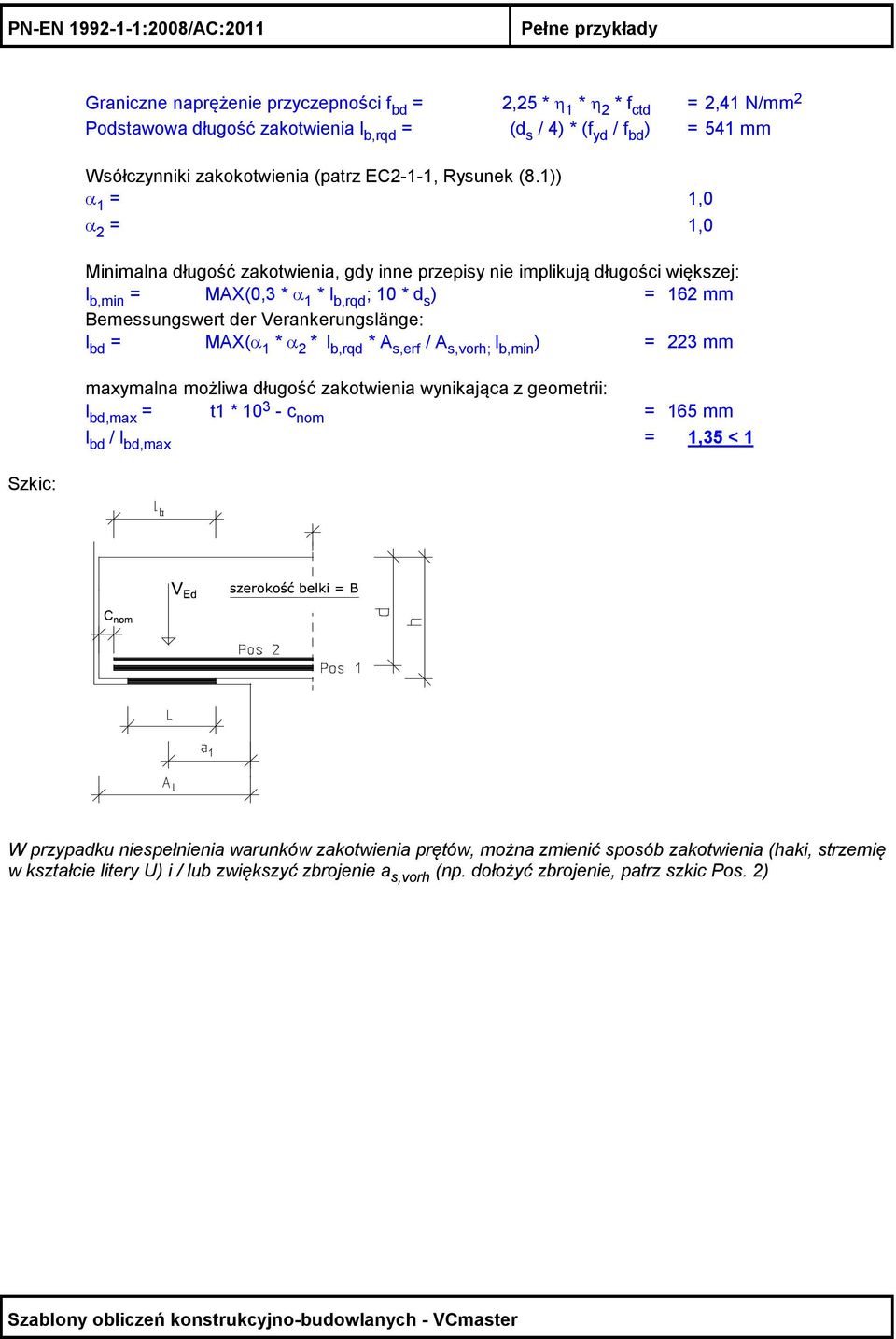 1)) α 1 = 1,0 α 2 = 1,0 Minimalna długość zakotwienia, gdy inne przepisy nie implikują długości większej: l b,min = MAX(0,3 * α 1 * l b,rqd ; 10 * d s ) = 162 mm Bemessungswert der Verankerungslänge: