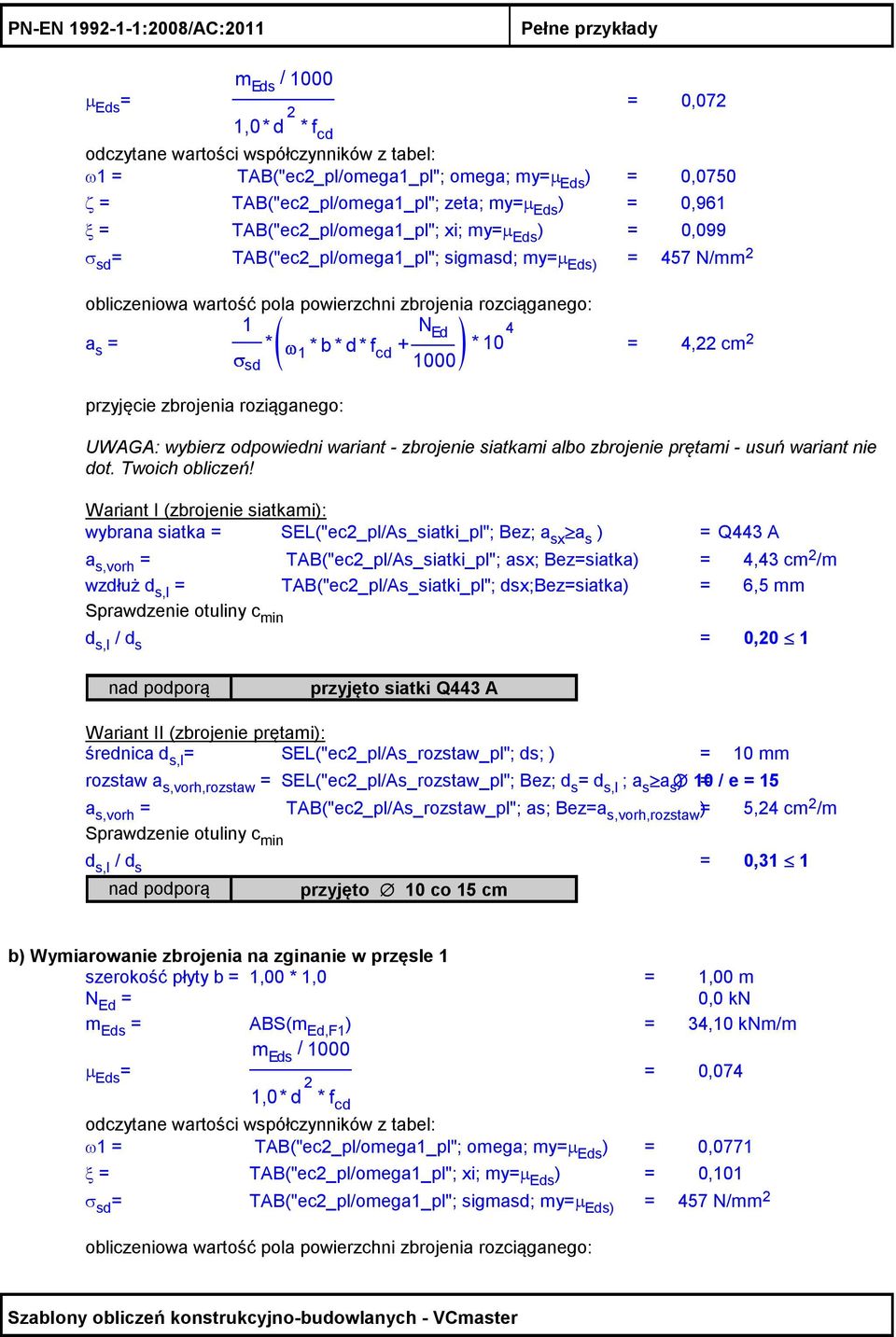 powierzchni zbrojenia rozciąganego: 1 N Ed a s = * * + * σ ω b * d * f 1 cd 10 4 = 4,22 cm 2 sd 1000 przyjęcie zbrojenia roziąganego: UWAGA: wybierz odpowiedni wariant - zbrojenie siatkami albo