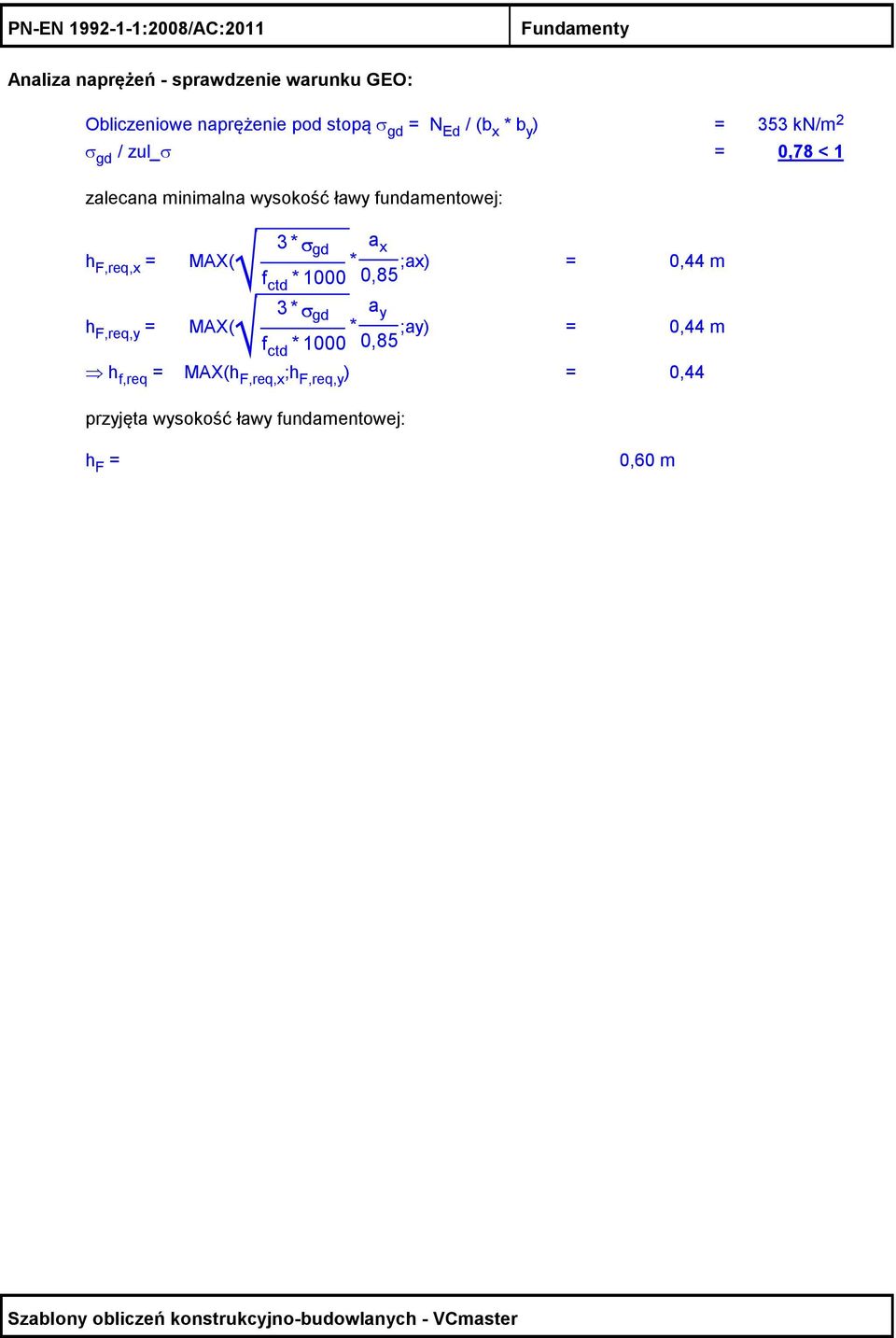 fundamentowej: h F,req,x = 3 * σ gd a x MAX( * ;ax) f ctd * 1000 0,85 = 0,44 m h F,req,y = 3 * σ gd a y MAX( *