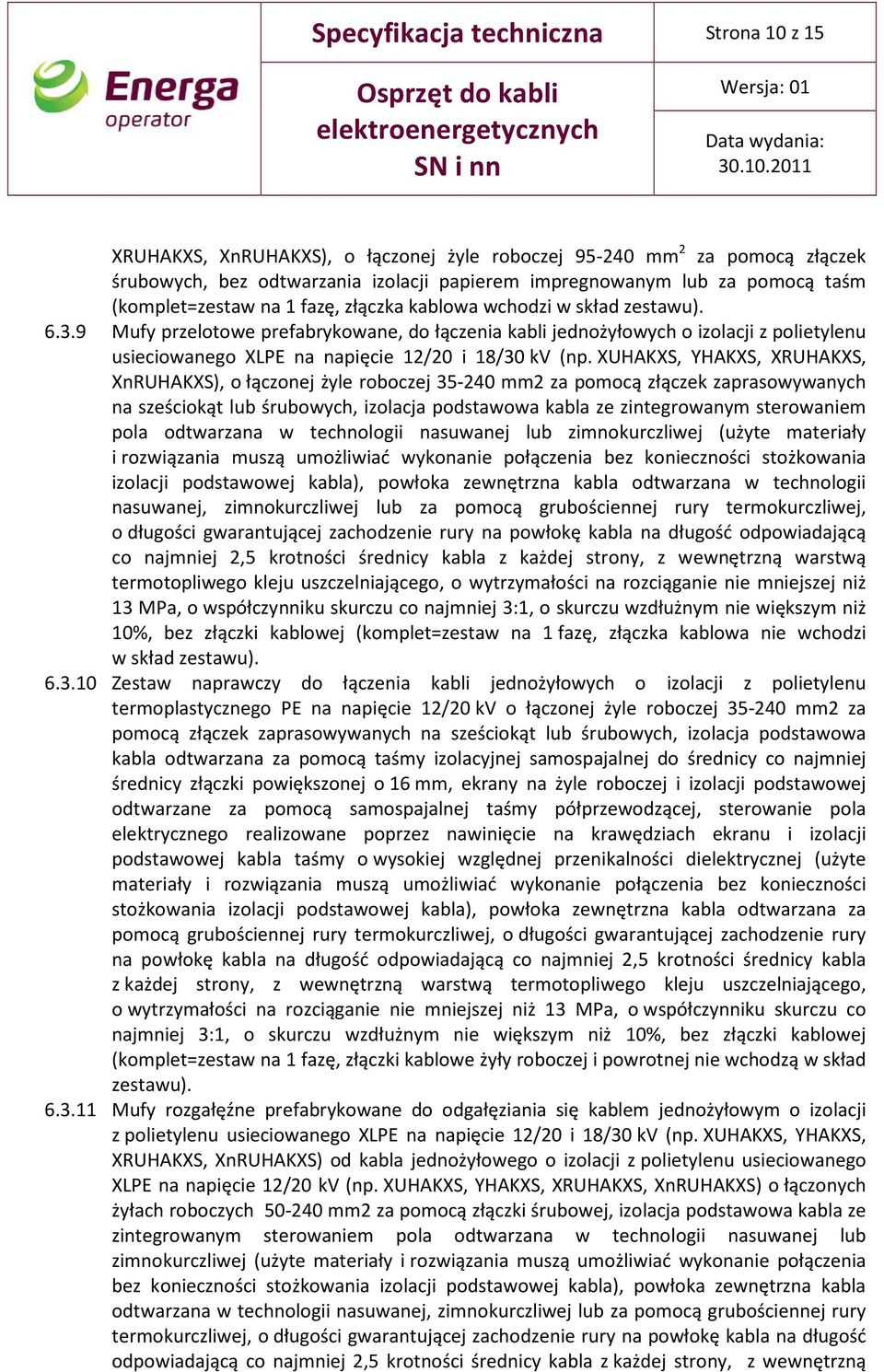 9 Mufy przelotowe prefabrykowane, do łączenia kabli jednożyłowych o izolacji z polietylenu usieciowanego XLPE na napięcie 12/20 i 18/30 kv (np.