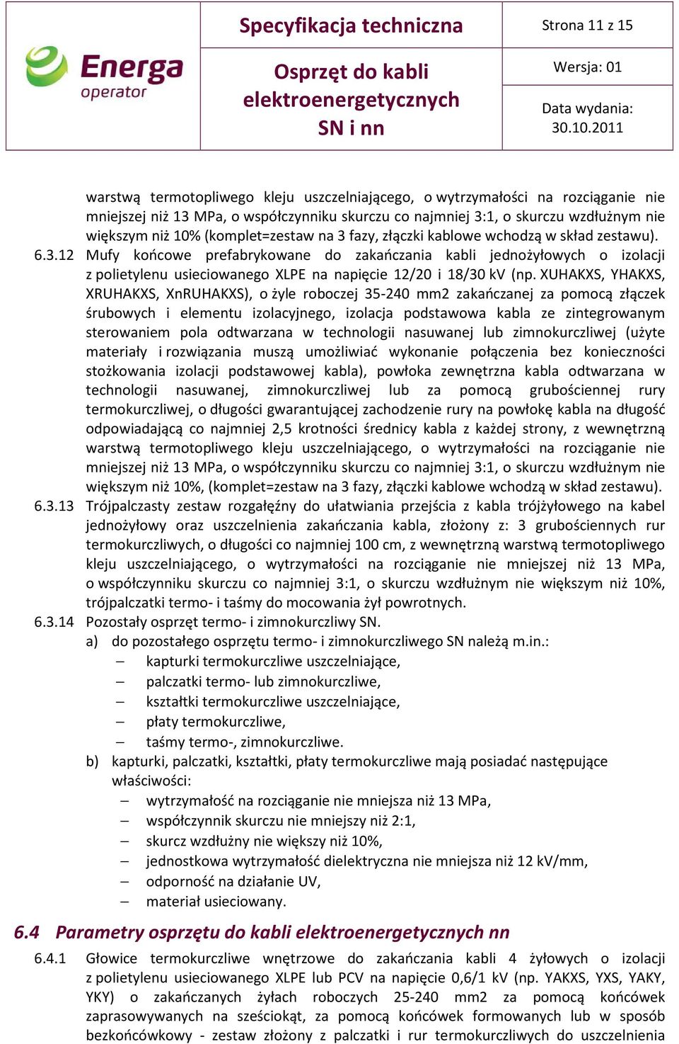 XUHAKXS, YHAKXS, XRUHAKXS, XnRUHAKXS), o żyle roboczej 35-240 mm2 zakańczanej za pomocą złączek śrubowych i elementu izolacyjnego, izolacja podstawowa kabla ze zintegrowanym sterowaniem pola