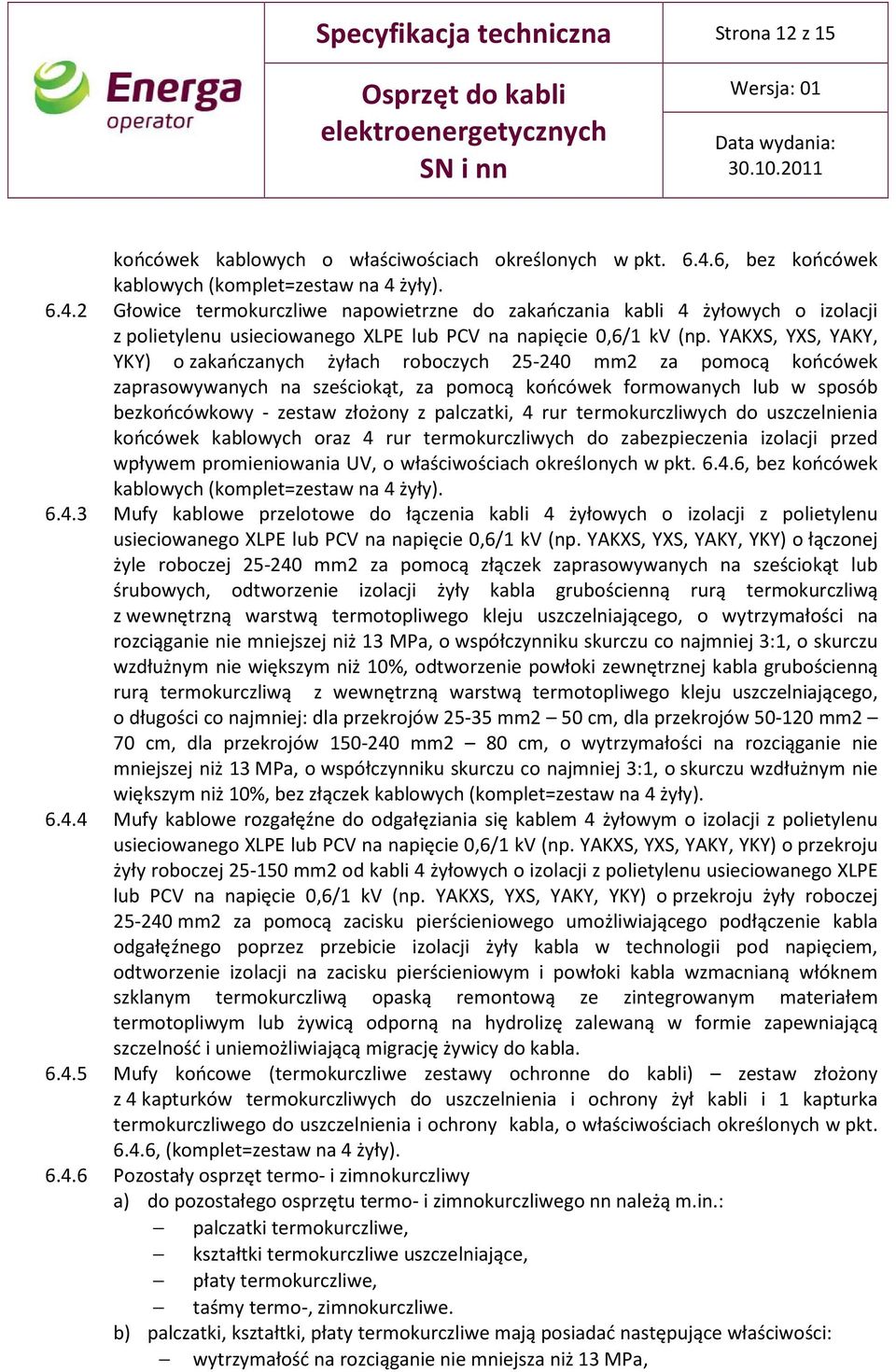 YAKXS, YXS, YAKY, YKY) o zakańczanych żyłach roboczych 25-240 mm2 za pomocą końcówek zaprasowywanych na sześciokąt, za pomocą końcówek formowanych lub w sposób bezkońcówkowy - zestaw złożony z