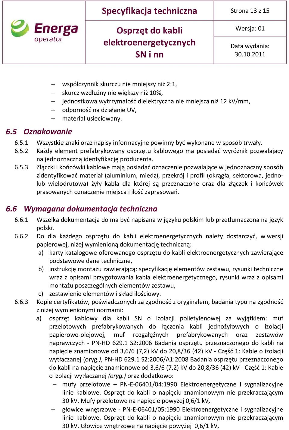 usieciowany. 6.5.1 Wszystkie znaki oraz napisy informacyjne powinny być wykonane w sposób trwały. 6.5.2 Każdy element prefabrykowany osprzętu kablowego ma posiadać wyróżnik pozwalający na jednoznaczną identyfikację producenta.
