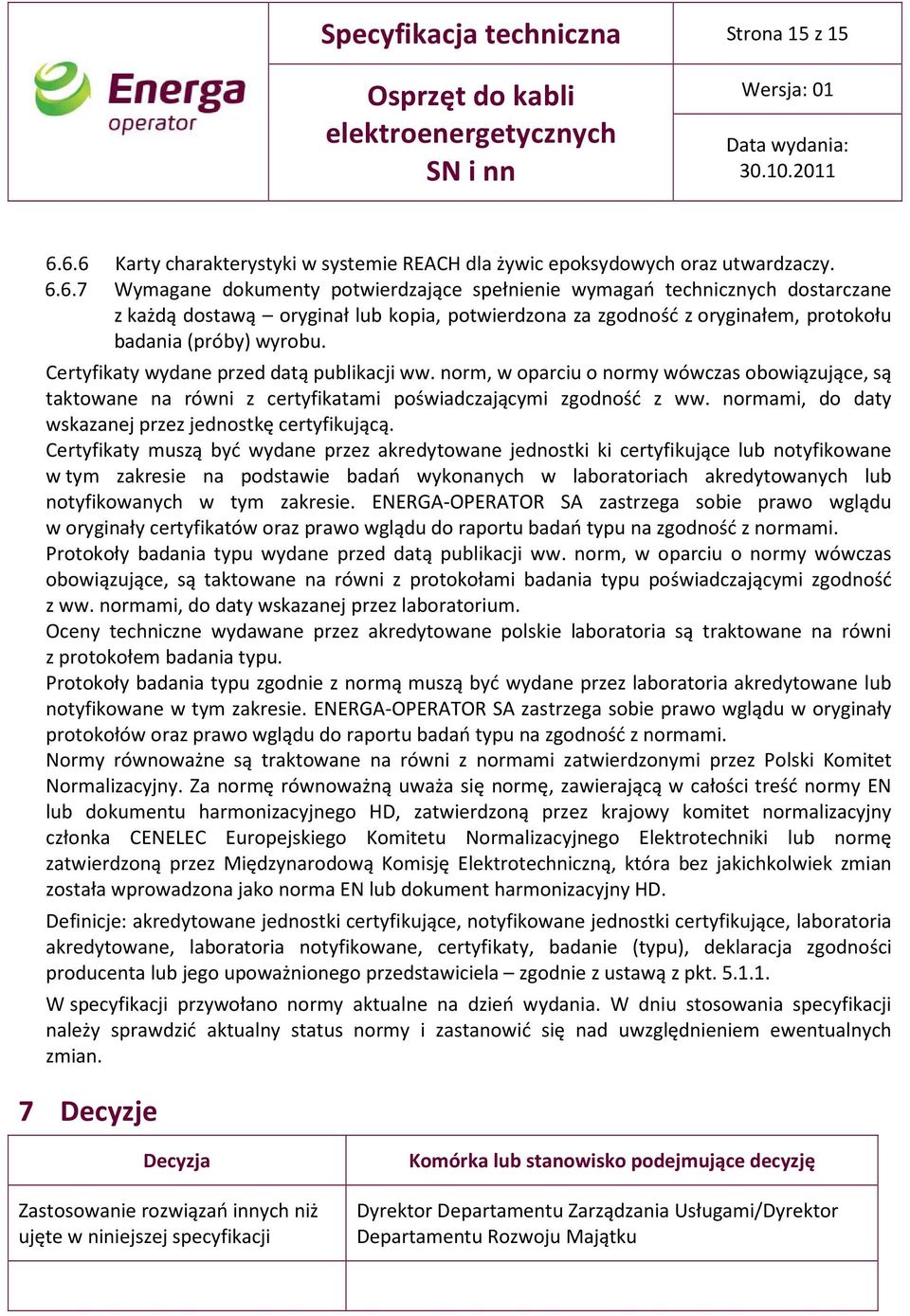 Certyfikaty wydane przed datą publikacji ww. norm, w oparciu o normy wówczas obowiązujące, są taktowane na równi z certyfikatami poświadczającymi zgodność z ww.