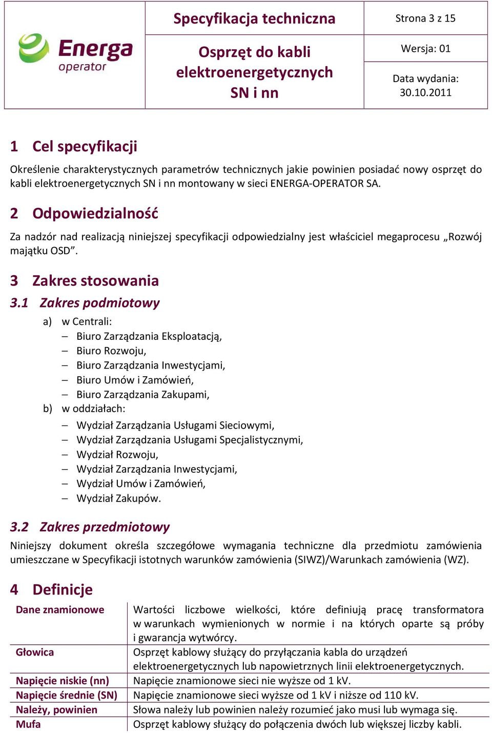 1 Zakres podmiotowy a) w Centrali: Biuro Zarządzania Eksploatacją, Biuro Rozwoju, Biuro Zarządzania Inwestycjami, Biuro Umów i Zamówień, Biuro Zarządzania Zakupami, b) w oddziałach: Wydział