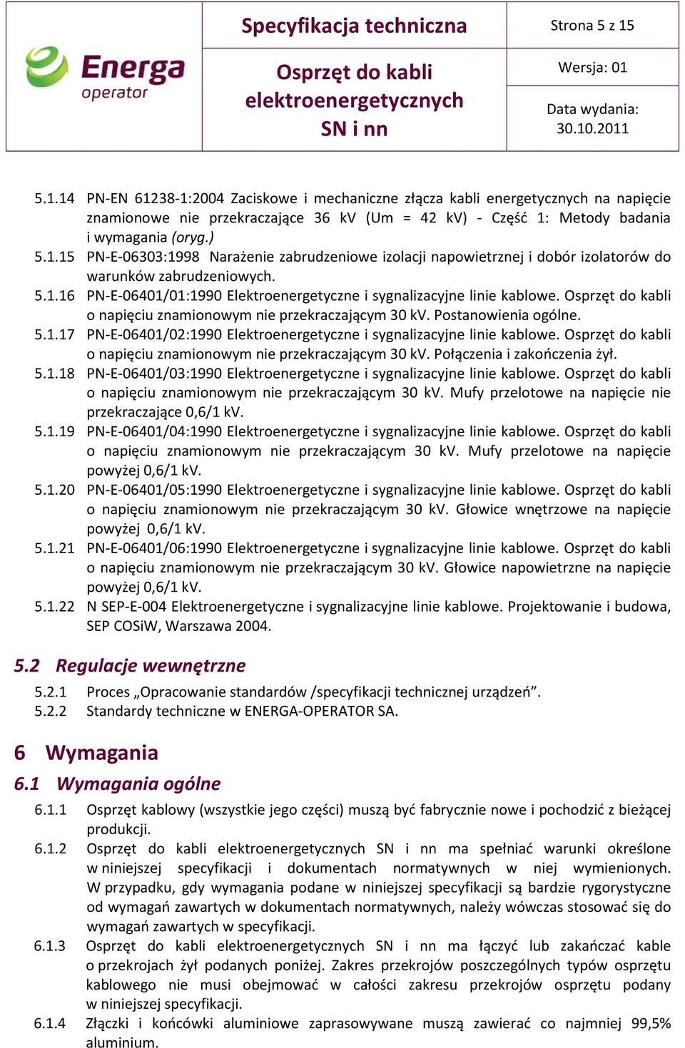 5.1.16 PN-E-06401/01:1990 Elektroenergetyczne i sygnalizacyjne linie kablowe. o napięciu znamionowym nie przekraczającym 30 kv. Postanowienia ogólne. 5.1.17 PN-E-06401/02:1990 Elektroenergetyczne i sygnalizacyjne linie kablowe.