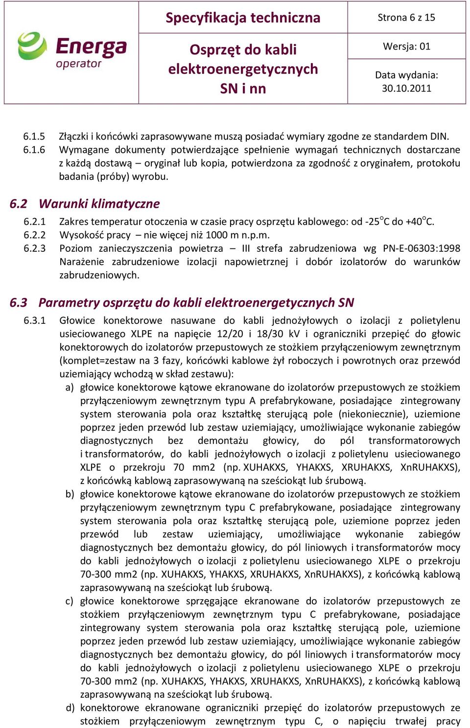 6.2 Warunki klimatyczne 6.2.1 Zakres temperatur otoczenia w czasie pracy osprzętu kablowego: od -25 C do +40 C. 6.2.2 Wysokość pracy nie więcej niż 1000 m n.p.m. 6.2.3 Poziom zanieczyszczenia powietrza III strefa zabrudzeniowa wg PN-E-06303:1998 Narażenie zabrudzeniowe izolacji napowietrznej i dobór izolatorów do warunków zabrudzeniowych.