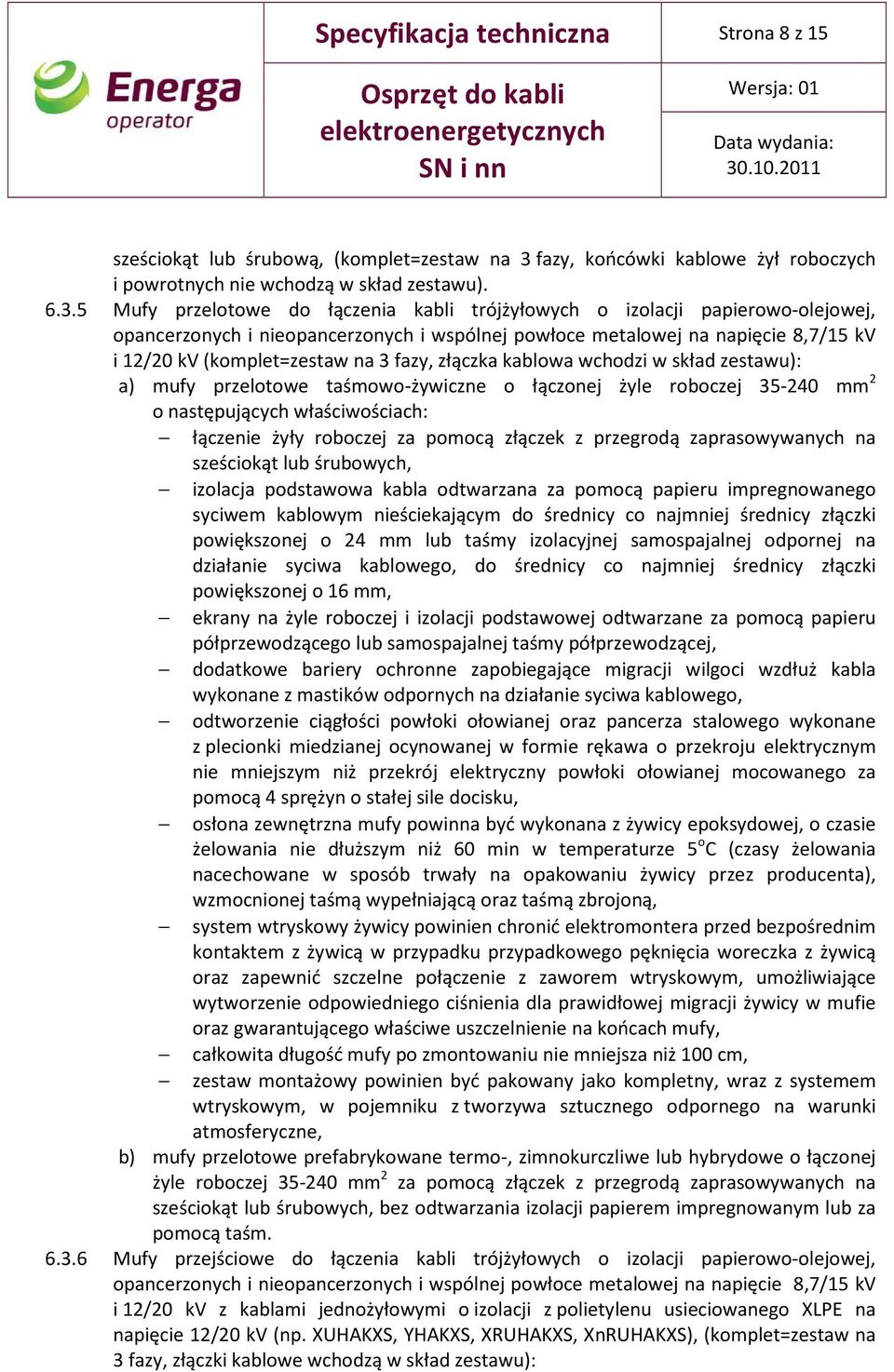 5 Mufy przelotowe do łączenia kabli trójżyłowych o izolacji papierowo-olejowej, opancerzonych i nieopancerzonych i wspólnej powłoce metalowej na napięcie 8,7/15 kv i 12/20 kv (komplet=zestaw na 3