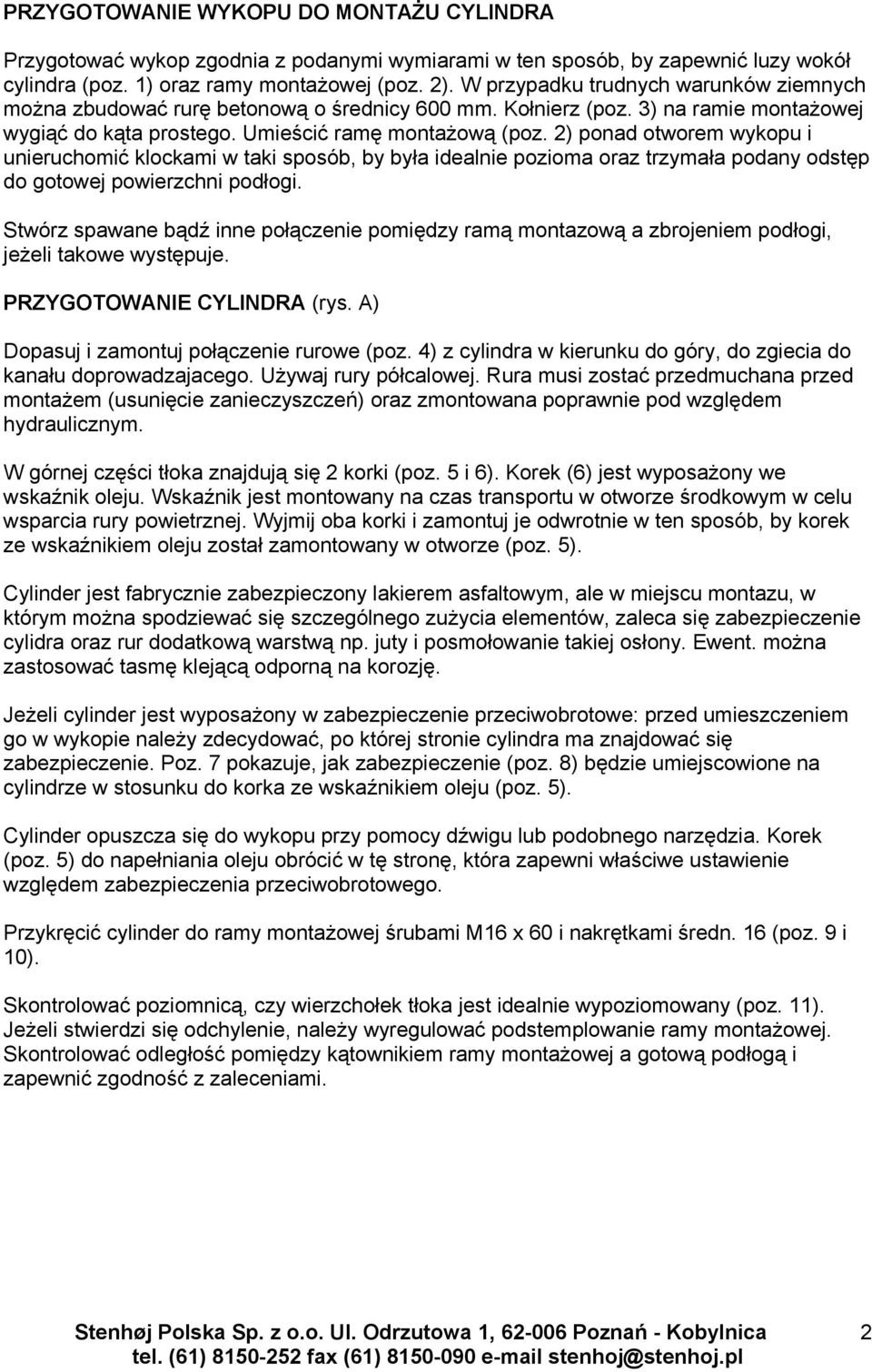 2) ponad otworem wykopu i unieruchomić klockami w taki sposób, by była idealnie pozioma oraz trzymała podany odstęp do gotowej powierzchni podłogi.