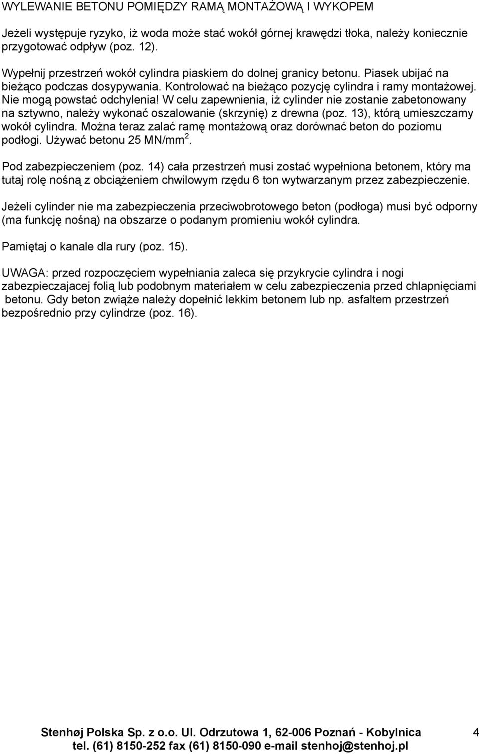 Nie mogą powstać odchylenia! W celu zapewnienia, iż cylinder nie zostanie zabetonowany na sztywno, należy wykonać oszalowanie (skrzynię) z drewna (poz. 13), którą umieszczamy wokół cylindra.