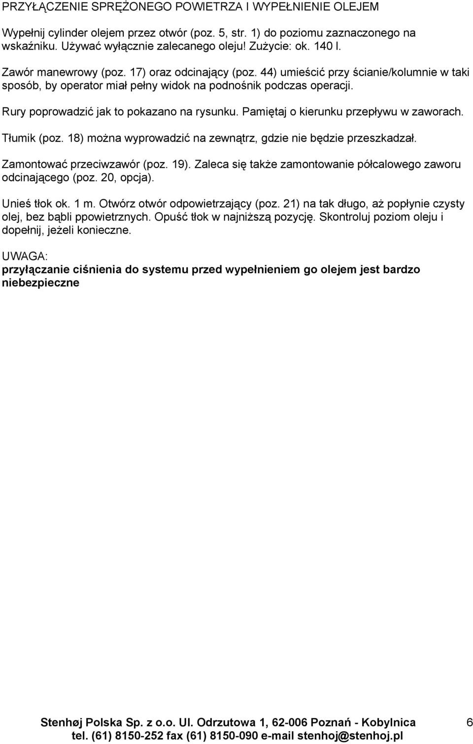 Rury poprowadzić jak to pokazano na rysunku. Pamiętaj o kierunku przepływu w zaworach. Tłumik (poz. 18) można wyprowadzić na zewnątrz, gdzie nie będzie przeszkadzał. Zamontować przeciwzawór (poz. 19).