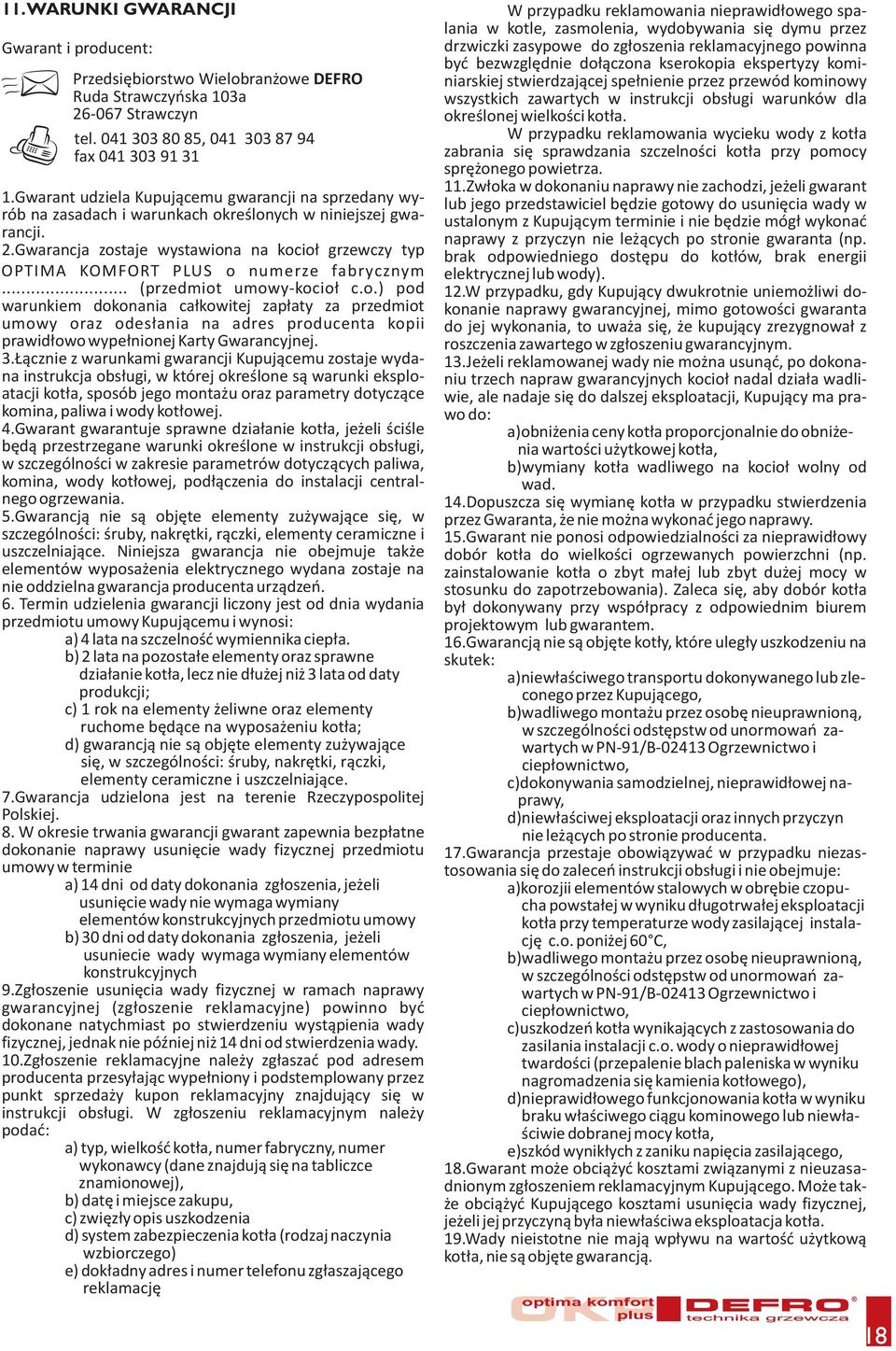 Gwarancja zostaje wystawiona na kocioł grzewczy typ OPTIMA KOMFORT PLUS o numerze fabrycznym... (przedmiot umowy-kocioł c.o.) pod warunkiem dokonania całkowitej zapłaty za przedmiot umowy oraz odesłania na adres producenta kopii prawidłowo wypełnionej Karty Gwarancyjnej.