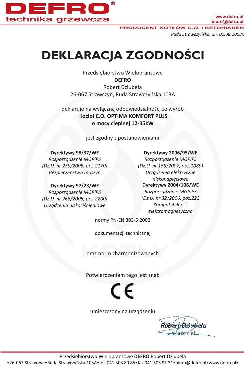 U. nr 259/2005, poz.2170) Bezpieczeństwo maszyn Dyrektywy 97/23/WE Rozporządzenie MGPiPS ( Dz.U. nr 263/2005, poz.