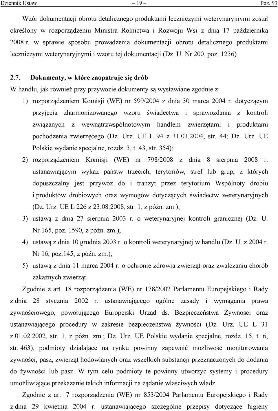 Dokumenty, w które zaopatruje się drób W handlu, jak również przy przywozie dokumenty są wystawiane zgodnie z: 1) rozporządzeniem Komisji (WE) nr 599/2004 z dnia 30 marca 2004 r.