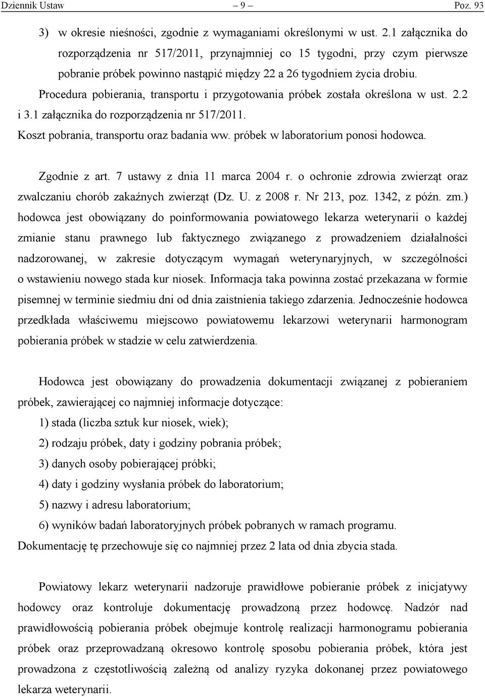 Procedura pobierania, transportu i przygotowania próbek została określona w ust. 2.2 i 3.1 załącznika do rozporządzenia nr 517/2011. Koszt pobrania, transportu oraz badania ww.