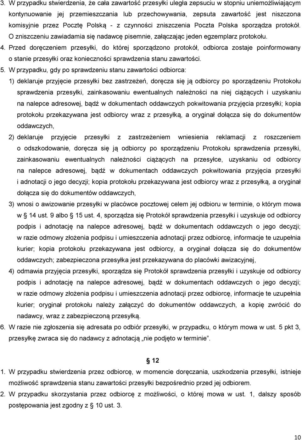 Przed doręczeniem przesyłki, do której sporządzono protokół, odbiorca zostaje poinformowany o stanie przesyłki oraz konieczności sprawdzenia stanu zawartości. 5.