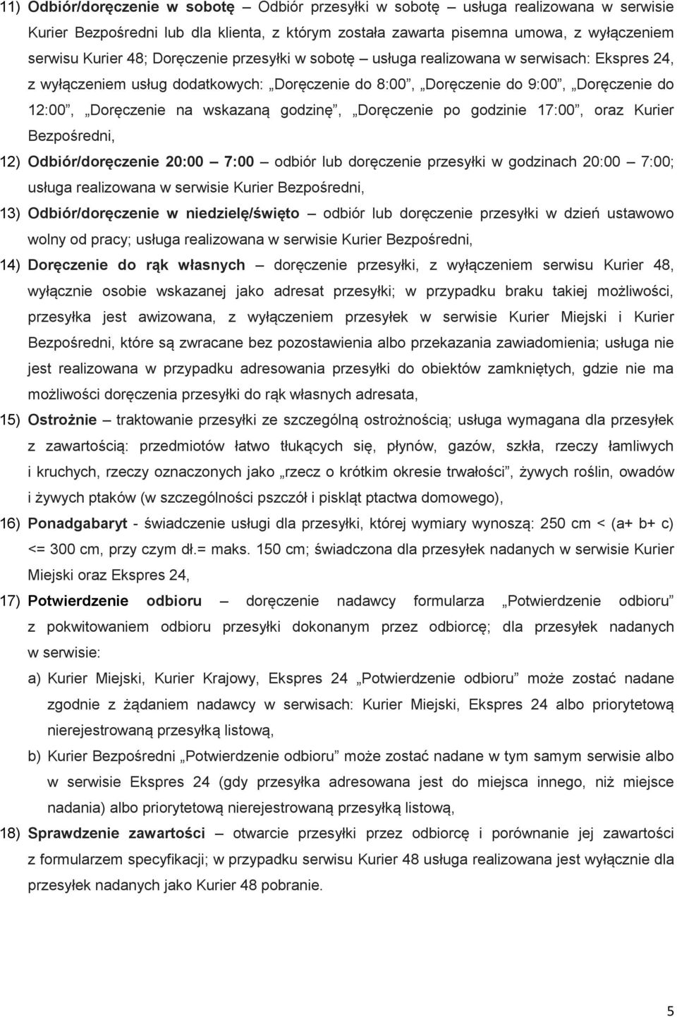 Doręczenie po godzinie 17:00, oraz Kurier Bezpośredni, 12) Odbiór/doręczenie 20:00 7:00 odbiór lub doręczenie przesyłki w godzinach 20:00 7:00; usługa realizowana w serwisie Kurier Bezpośredni, 13)