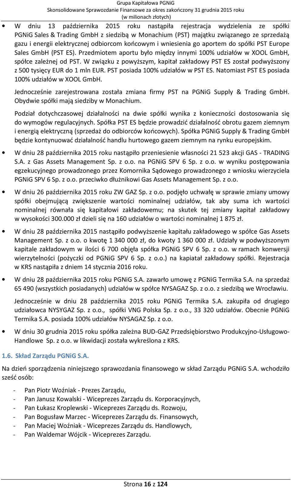 W związku z powyższym, kapitał zakładowy PST ES został podwyższony z 500 tysięcy EUR do 1 mln EUR. PST posiada 100% udziałów w PST ES. Natomiast PST ES posiada 100% udziałów w XOOL GmbH.