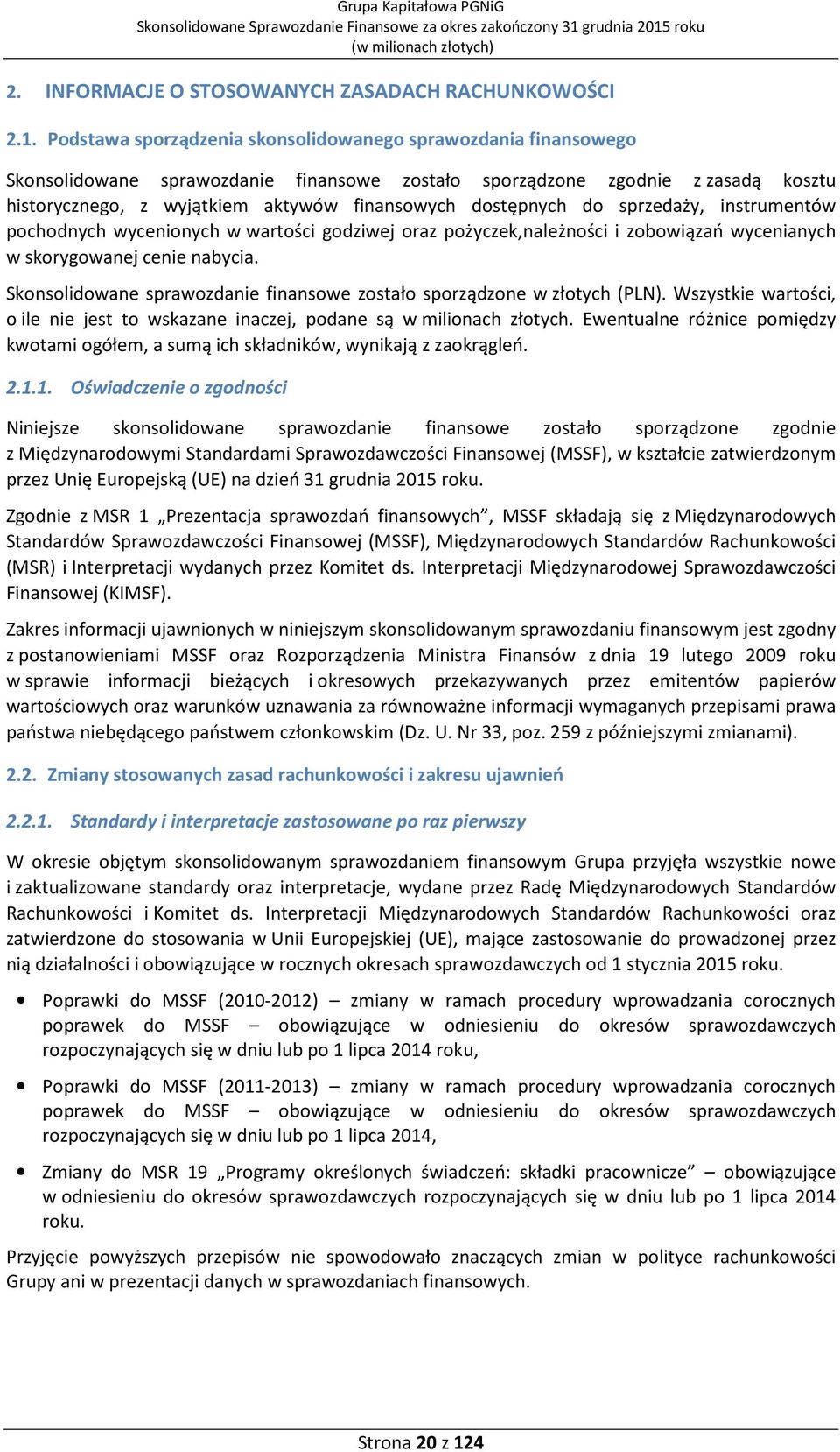 dostępnych do sprzedaży, instrumentów pochodnych wycenionych w wartości godziwej oraz pożyczek,należności i zobowiązań wycenianych w skorygowanej cenie nabycia.