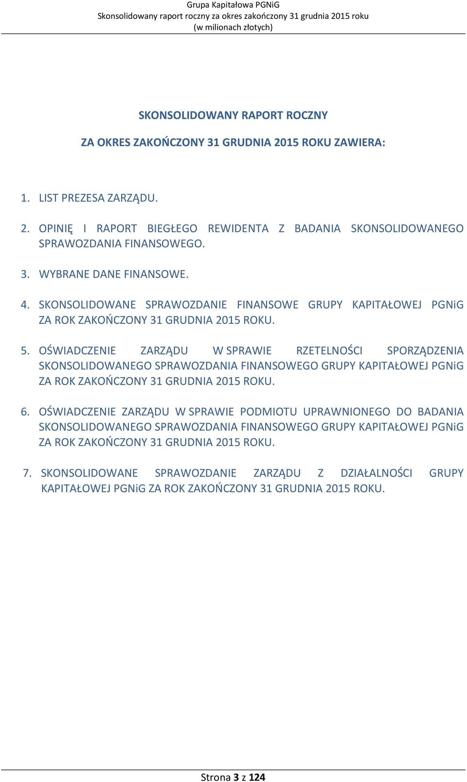 OŚWIADCZENIE ZARZĄDU W SPRAWIE RZETELNOŚCI SPORZĄDZENIA SKONSOLIDOWANEGO SPRAWOZDANIA FINANSOWEGO GRUPY KAPITAŁOWEJ PGNiG ZA ROK ZAKOŃCZONY 31 GRUDNIA 2015 ROKU. 6.