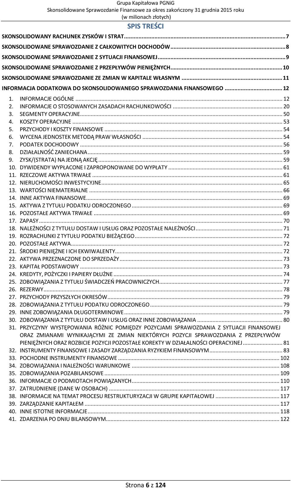 INFORMACJE OGÓLNE... 12 2. INFORMACJE O STOSOWANYCH ZASADACH RACHUNKOWOŚCI... 20 3. SEGMENTY OPERACYJNE... 50 4. KOSZTY OPERACYJNE... 53 5. PRZYCHODY I KOSZTY FINANSOWE... 54 6.