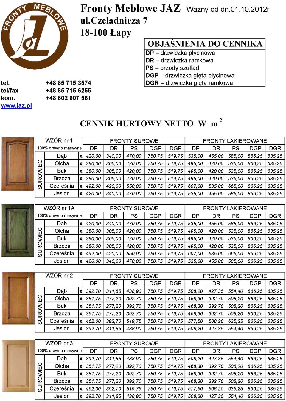 WZÓR nr 1 Dąb x 420,00 340,00 470,00 750,75 519,75 535,00 455,00 585,00 866,25 635,25 Olcha x 380,00 305,00 420,00 750,75 519,75 495,00 420,00 535,00 866,25 635,25 Buk x 380,00 305,00 420,00 750,75