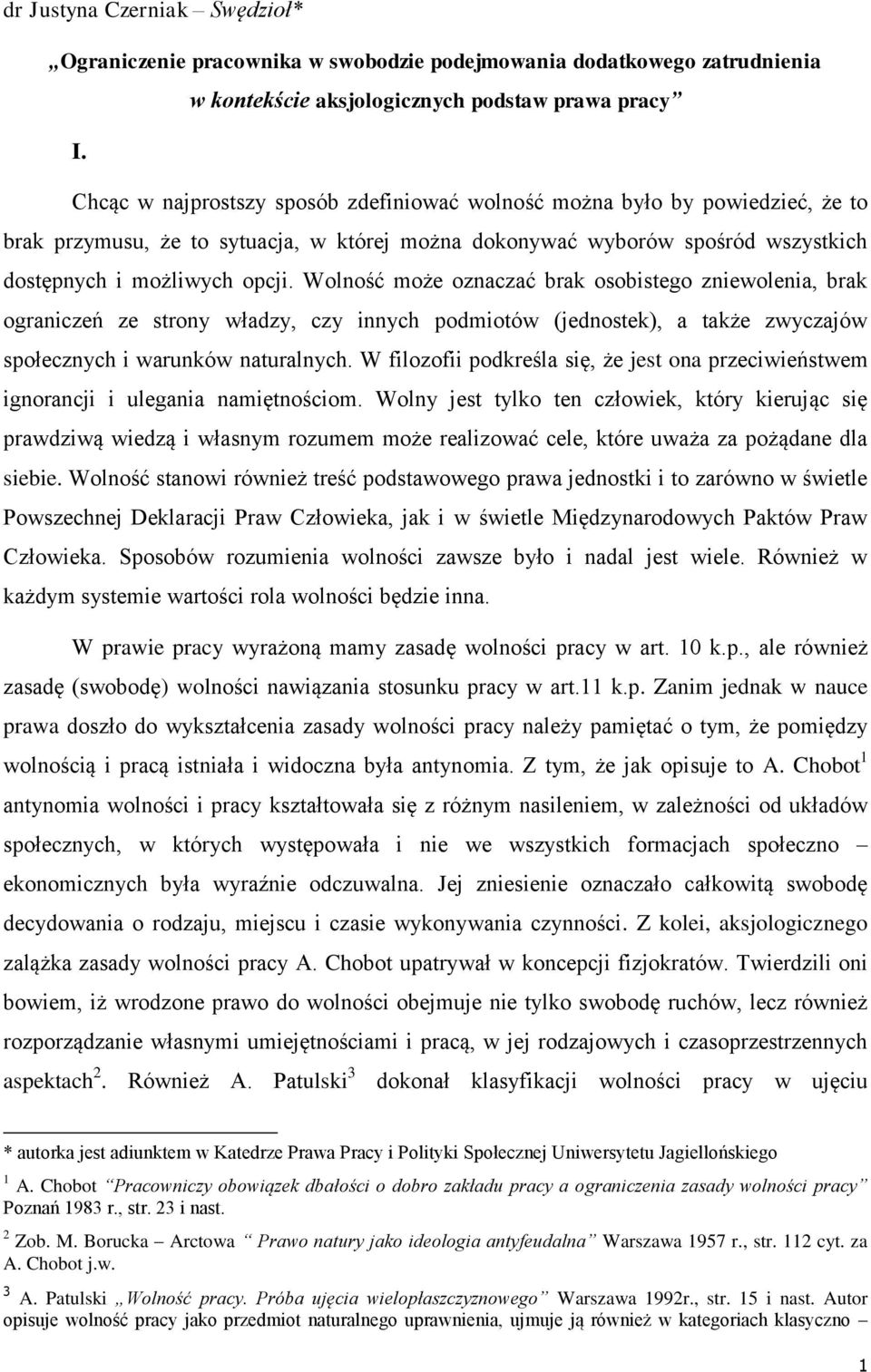 Wolność może oznaczać brak osobistego zniewolenia, brak ograniczeń ze strony władzy, czy innych podmiotów (jednostek), a także zwyczajów społecznych i warunków naturalnych.