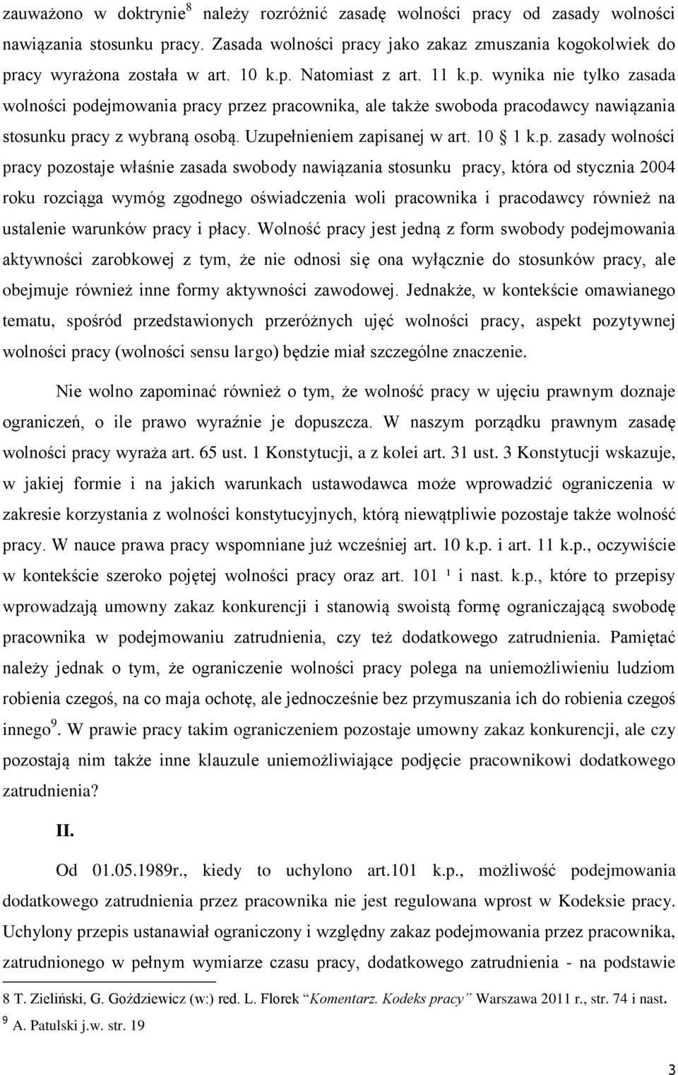 Uzupełnieniem zapisanej w art. 10 1 k.p. zasady wolności pracy pozostaje właśnie zasada swobody nawiązania stosunku pracy, która od stycznia 2004 roku rozciąga wymóg zgodnego oświadczenia woli