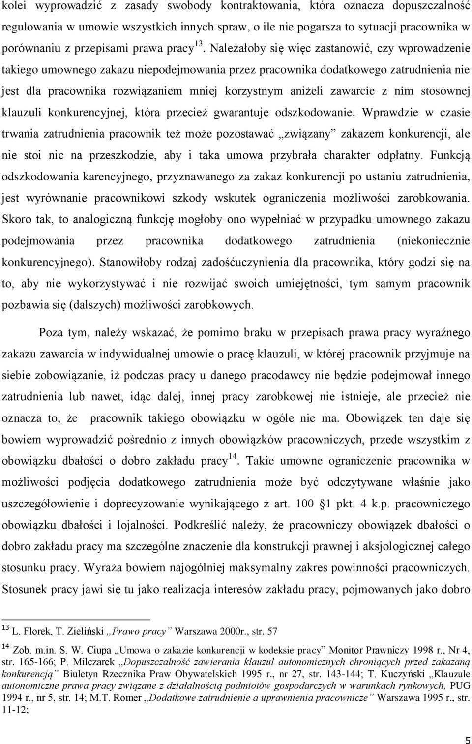 Należałoby się więc zastanowić, czy wprowadzenie takiego umownego zakazu niepodejmowania przez pracownika dodatkowego zatrudnienia nie jest dla pracownika rozwiązaniem mniej korzystnym aniżeli