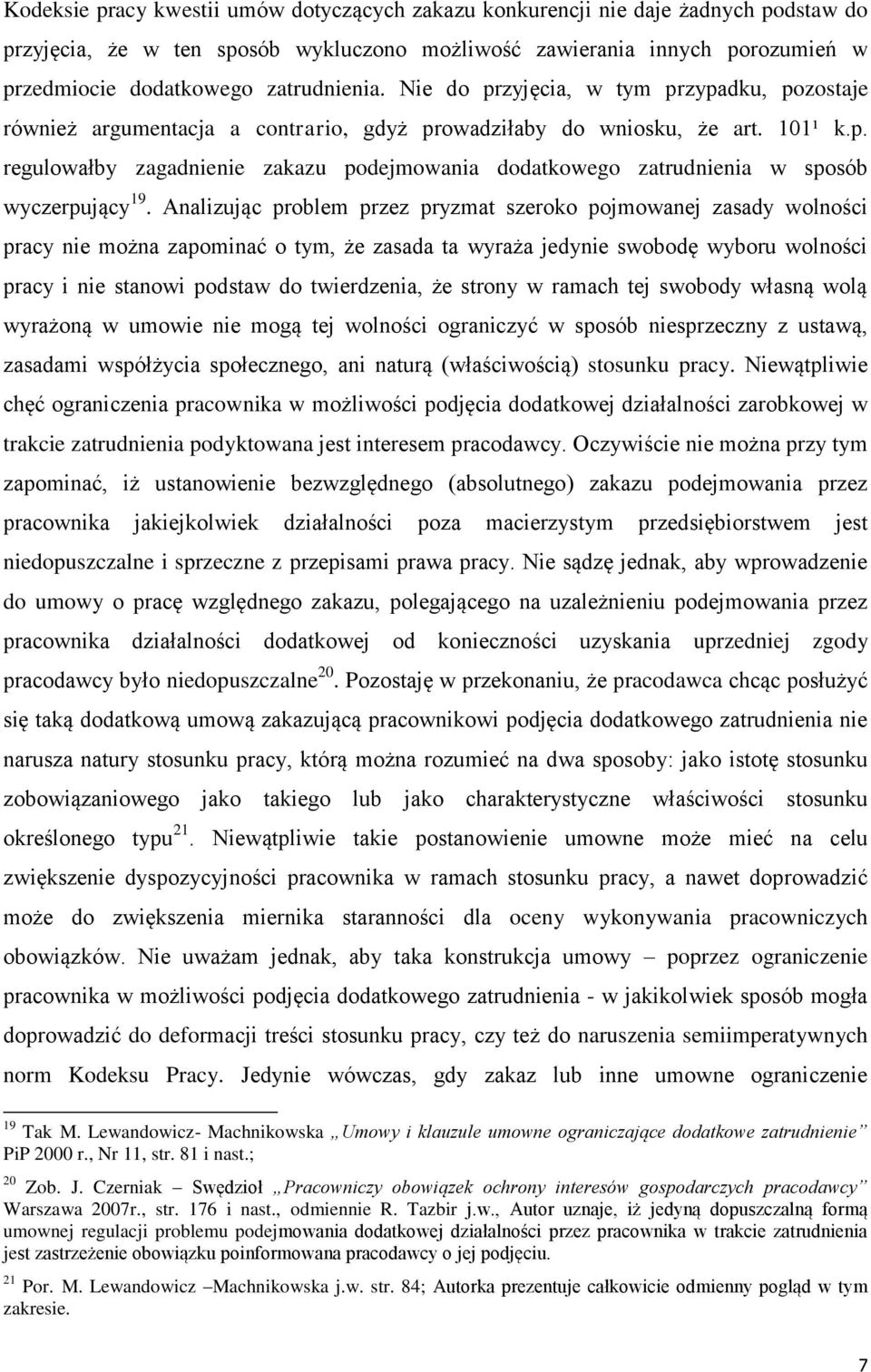 Analizując problem przez pryzmat szeroko pojmowanej zasady wolności pracy nie można zapominać o tym, że zasada ta wyraża jedynie swobodę wyboru wolności pracy i nie stanowi podstaw do twierdzenia, że