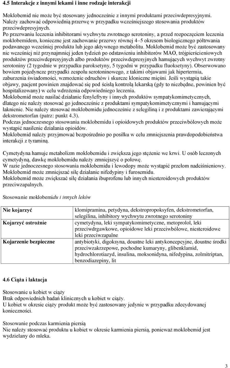 Po przerwaniu leczenia inhibitorami wychwytu zwrotnego serotoniny, a przed rozpoczęciem leczenia moklobemidem, konieczne jest zachowanie przerwy równej 4 5 okresom biologicznego półtrwania podawanego