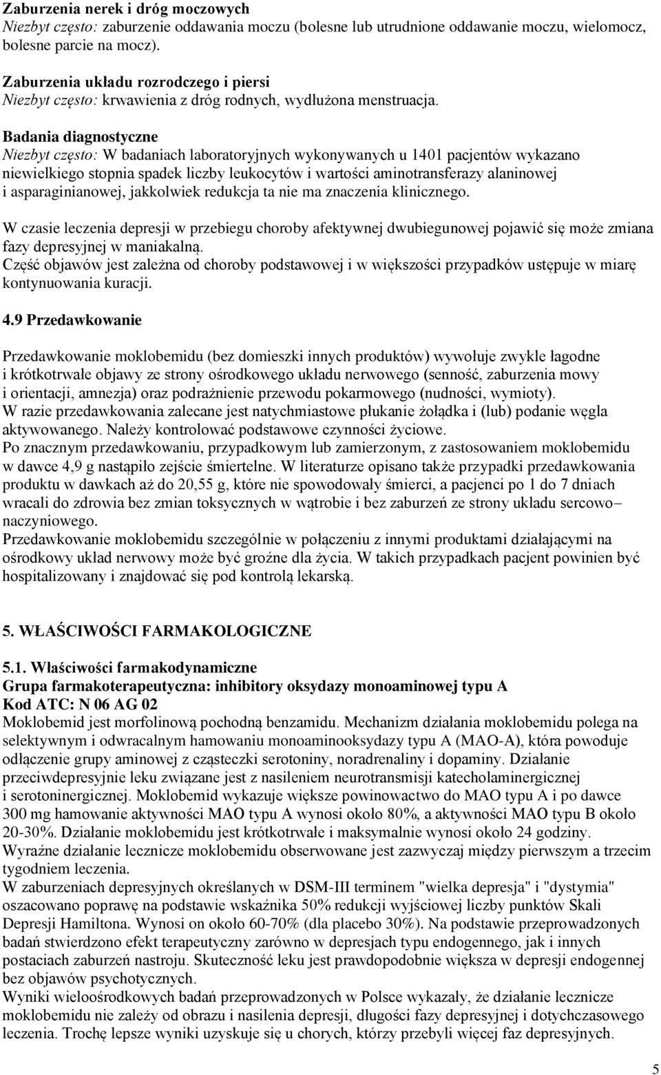 Badania diagnostyczne Niezbyt często: W badaniach laboratoryjnych wykonywanych u 1401 pacjentów wykazano niewielkiego stopnia spadek liczby leukocytów i wartości aminotransferazy alaninowej i