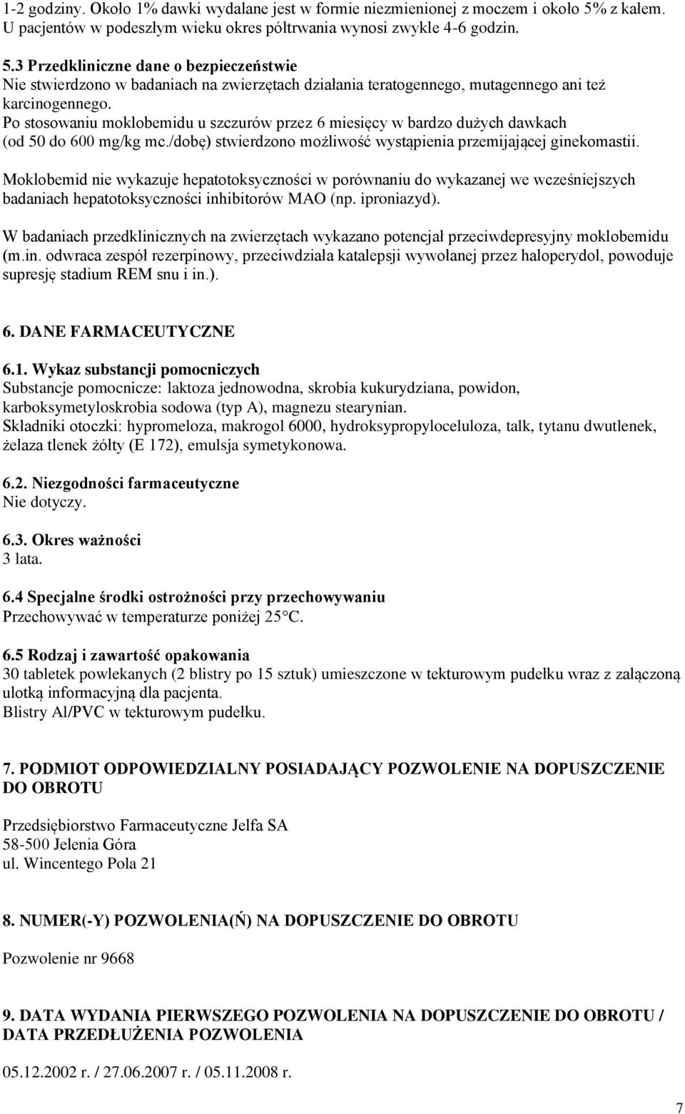 3 Przedkliniczne dane o bezpieczeństwie Nie stwierdzono w badaniach na zwierzętach działania teratogennego, mutagennego ani też karcinogennego.