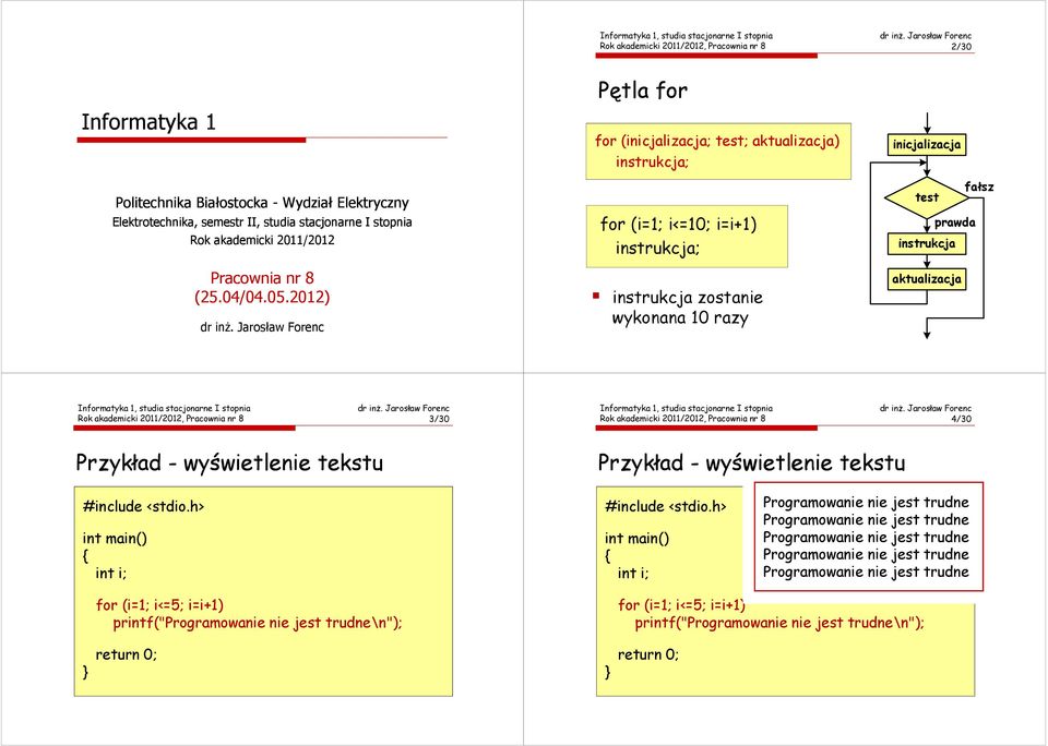 Jarosław Forenc Pętla for for (inicjalizacja; test; aktualizacja) instrukcja; for (i=1; i<=10; i=i+1) instrukcja; instrukcja zostanie wykonana 10 razy inicjalizacja