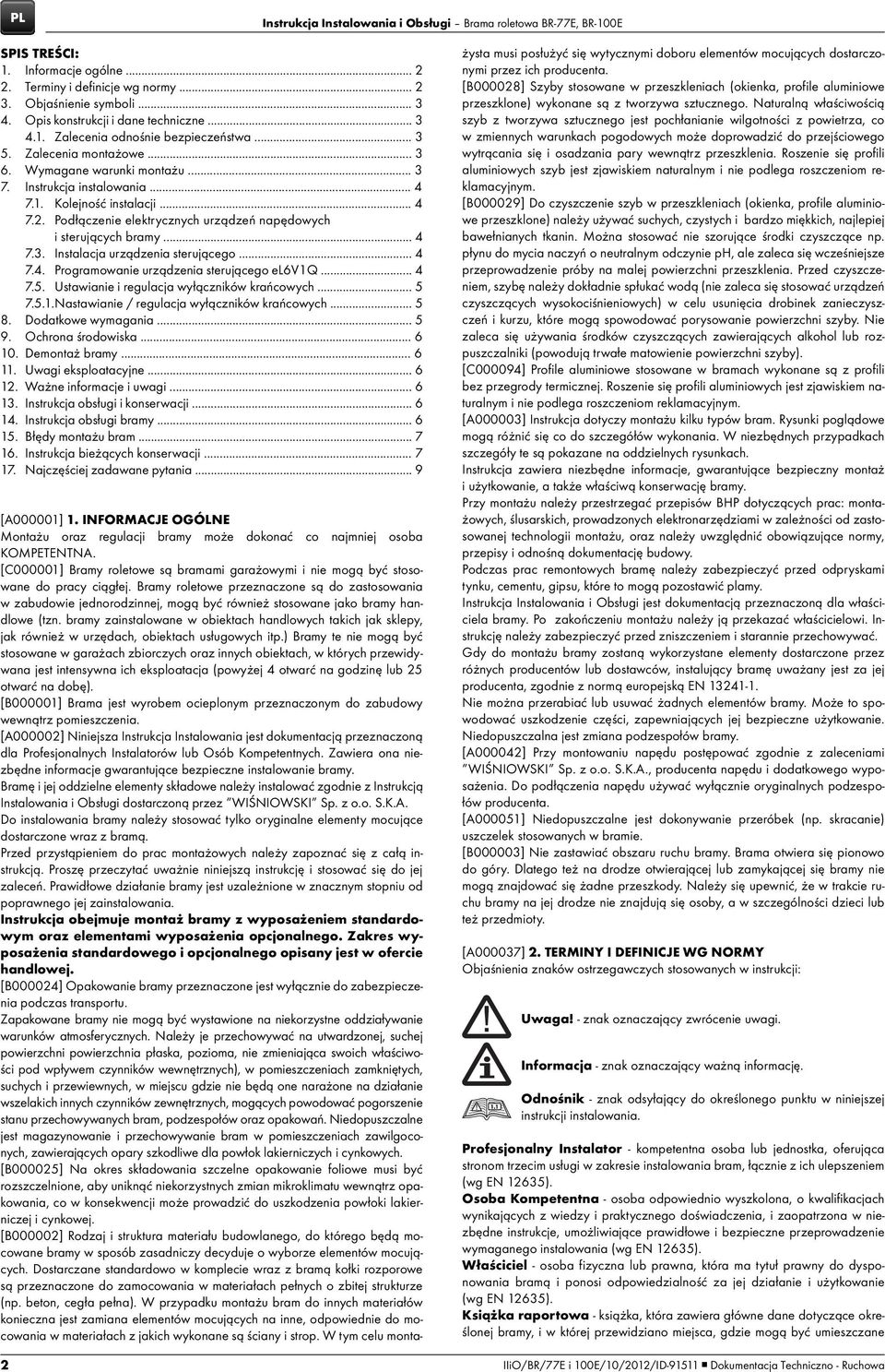.. 4 7.2. Podłączenie elektrycznych urządzeń napędowych i sterujących bramy... 4 7.3. Instalacja urządzenia sterującego... 4 7.4. Programowanie urządzenia sterującego el6v1q... 4 7.5.