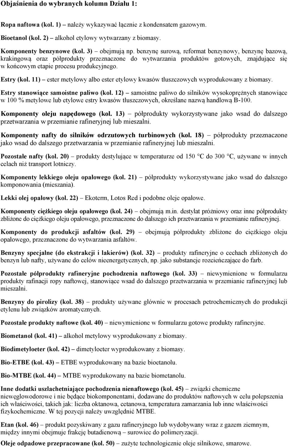 Estry (kol. 11) ester metylowy albo ester etylowy kwasów tłuszczowych wyprodukowany z biomasy. Estry stanowiące samoistne paliwo (kol.