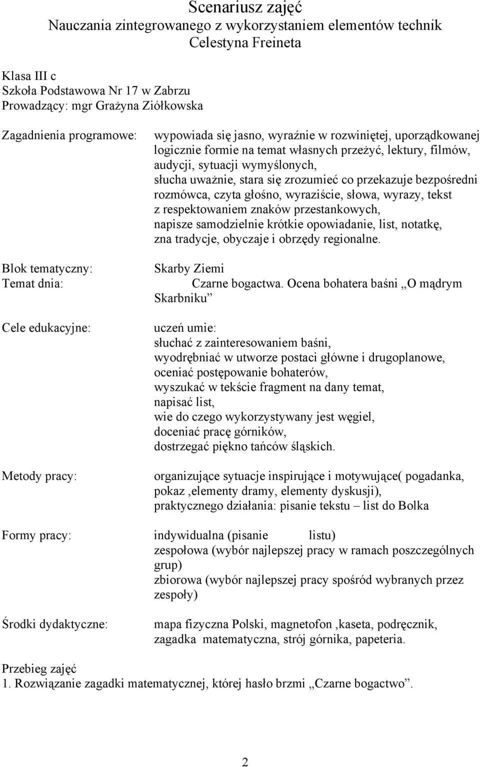 wymyślonych, słucha uważnie, stara się zrozumieć co przekazuje bezpośredni rozmówca, czyta głośno, wyraziście, słowa, wyrazy, tekst z respektowaniem znaków przestankowych, napisze samodzielnie