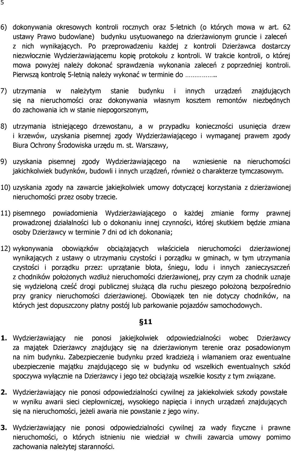 W trakcie kontroli, o której mowa powyżej należy dokonać sprawdzenia wykonania zaleceń z poprzedniej kontroli. Pierwszą kontrolę 5-letnią należy wykonać w terminie do.