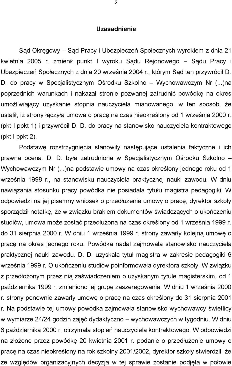 ..)na poprzednich warunkach i nakazał stronie pozwanej zatrudnić powódkę na okres umożliwiający uzyskanie stopnia nauczyciela mianowanego, w ten sposób, że ustalił, iż strony łączyła umowa o pracę na