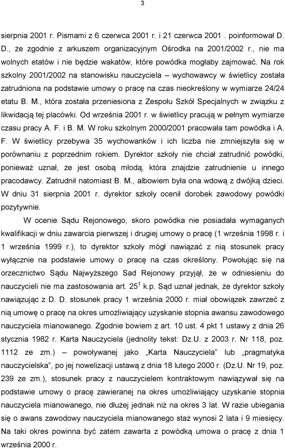 Na rok szkolny 2001/2002 na stanowisku nauczyciela wychowawcy w świetlicy została zatrudniona na podstawie umowy o pracę na czas nieokreślony w wymiarze 24/24 etatu B. M.