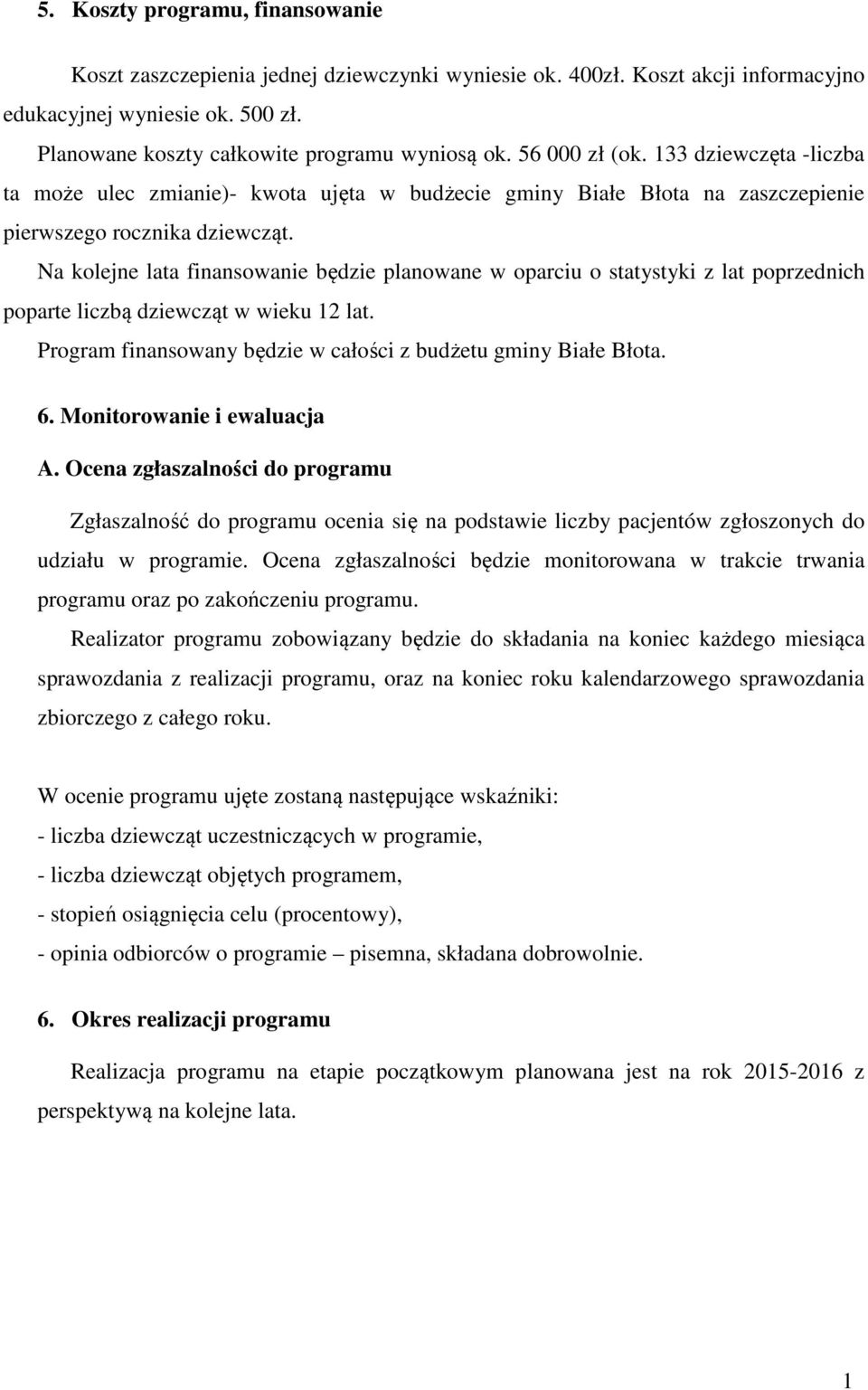 Na kolejne lata finansowanie będzie planowane w oparciu o statystyki z lat poprzednich poparte liczbą dziewcząt w wieku 12 lat. Program finansowany będzie w całości z budżetu gminy Białe Błota. 6.