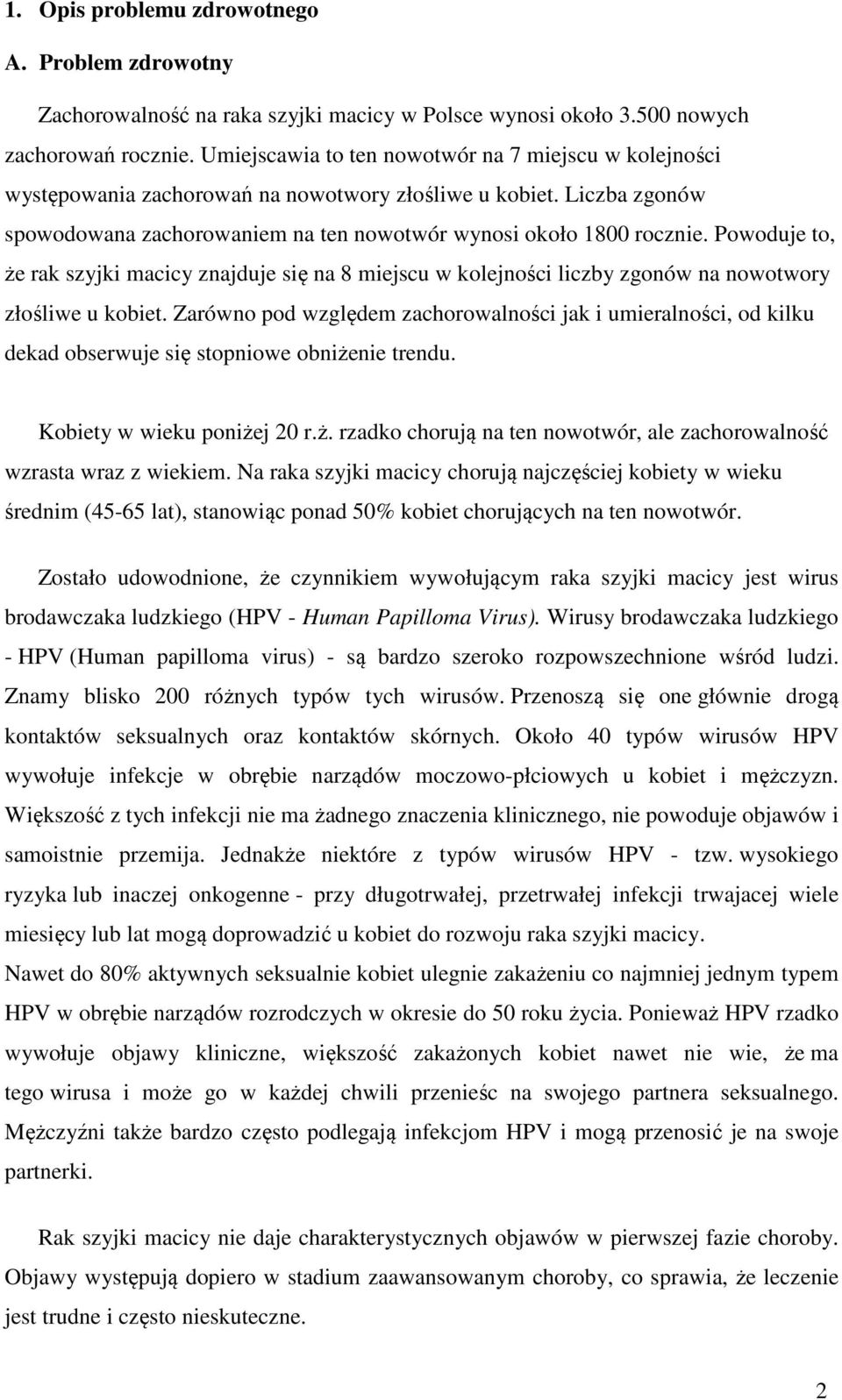 Powoduje to, że rak szyjki macicy znajduje się na 8 miejscu w kolejności liczby zgonów na nowotwory złośliwe u kobiet.