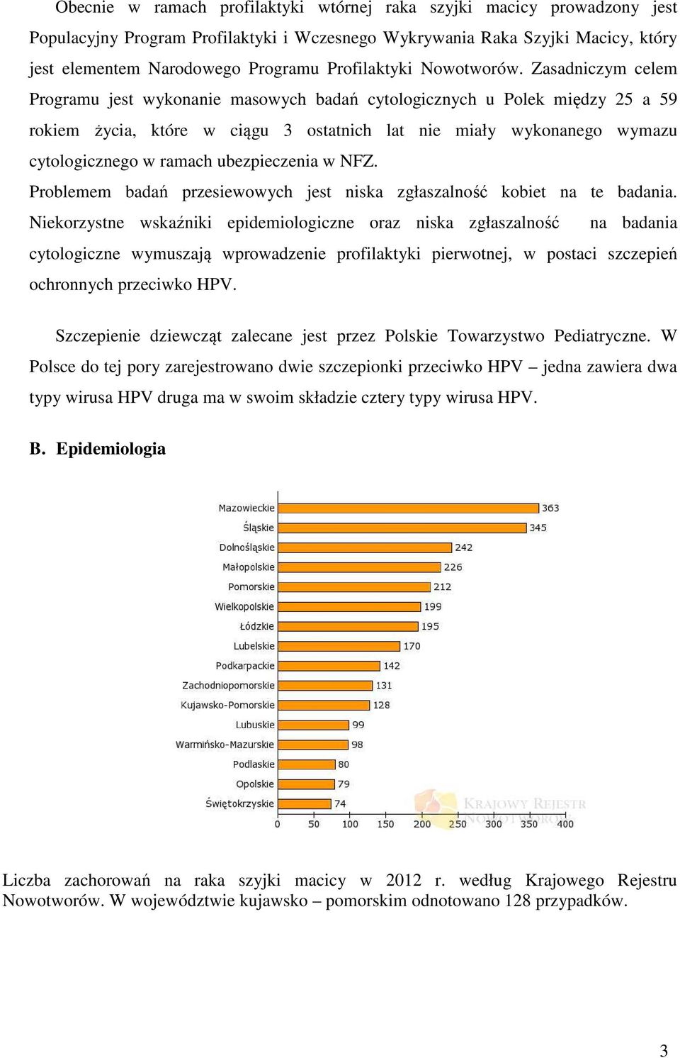 Zasadniczym celem Programu jest wykonanie masowych badań cytologicznych u Polek między 25 a 59 rokiem życia, które w ciągu 3 ostatnich lat nie miały wykonanego wymazu cytologicznego w ramach