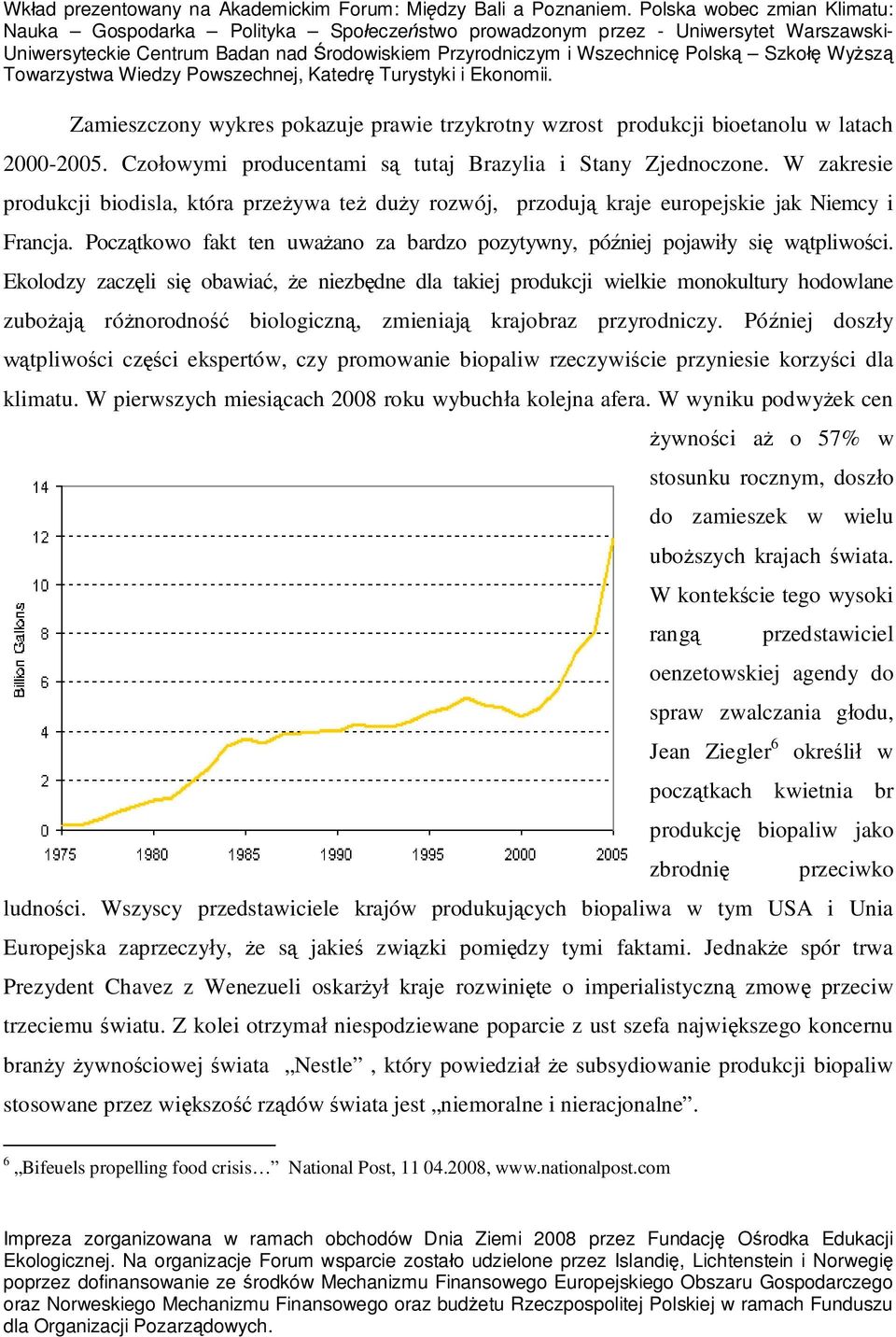 Ekolodzy zacz li si obawia, e niezb dne dla takiej produkcji wielkie monokultury hodowlane zubo aj ró norodno biologiczn, zmieniaj krajobraz przyrodniczy.