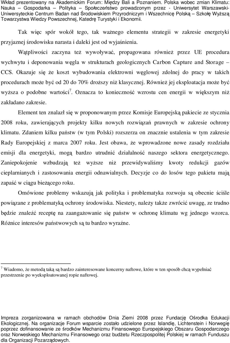 Okazuje si e koszt wybudowania elektrowni w glowej zdolnej do pracy w takich procedurach mo e by od 20 do 70% dro szy ni klasycznej. Równie jej eksploatacja mo e by wy sza o podobne warto ci 7.
